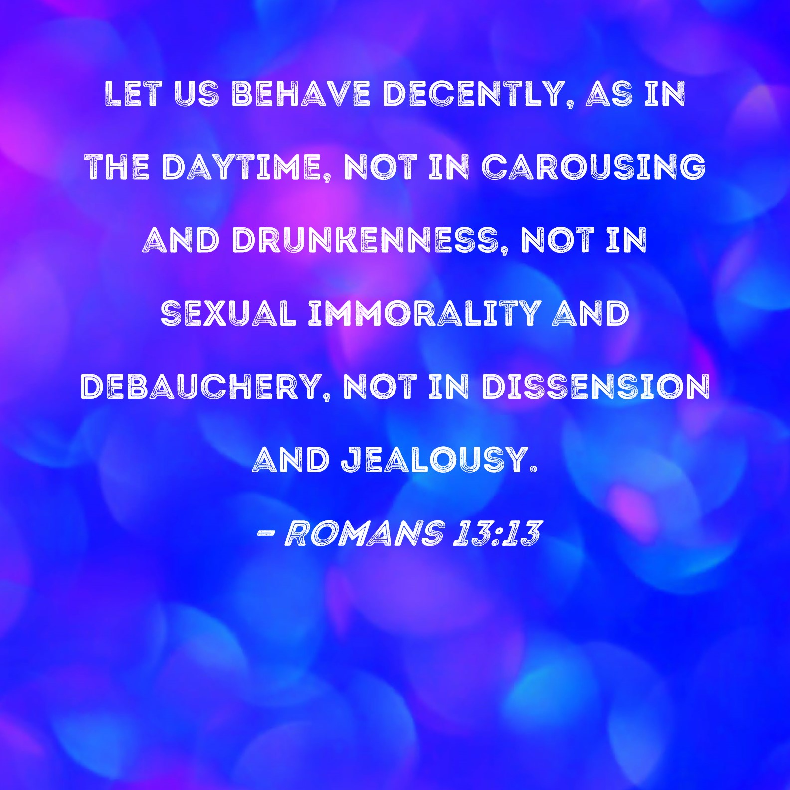 Romans 13 13 Let Us Behave Decently As In The Daytime Not In 