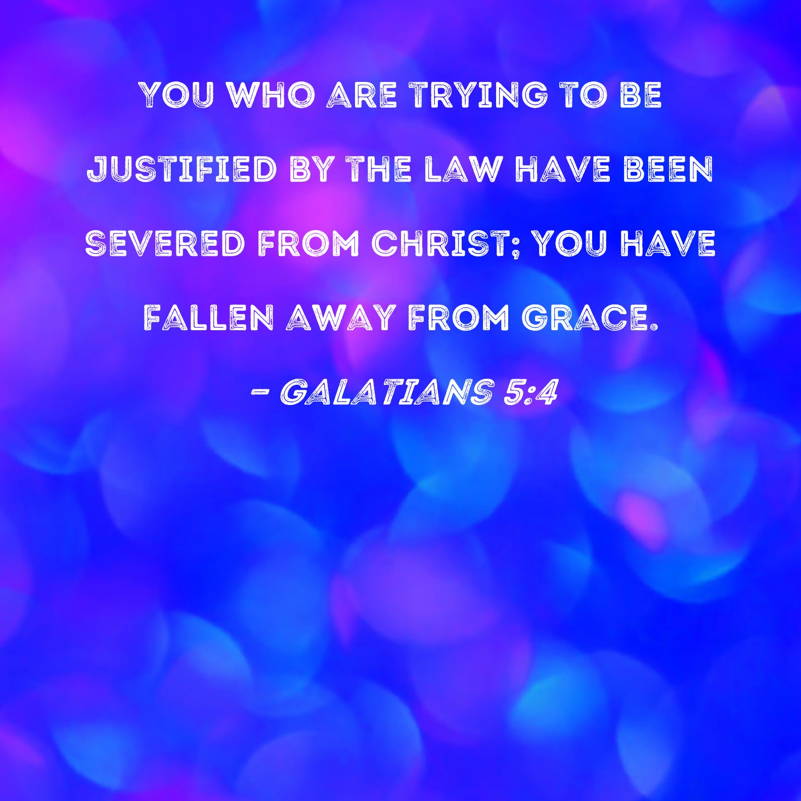 Galatians 5 4 You Who Are Trying To Be Justified By The Law Have Been 