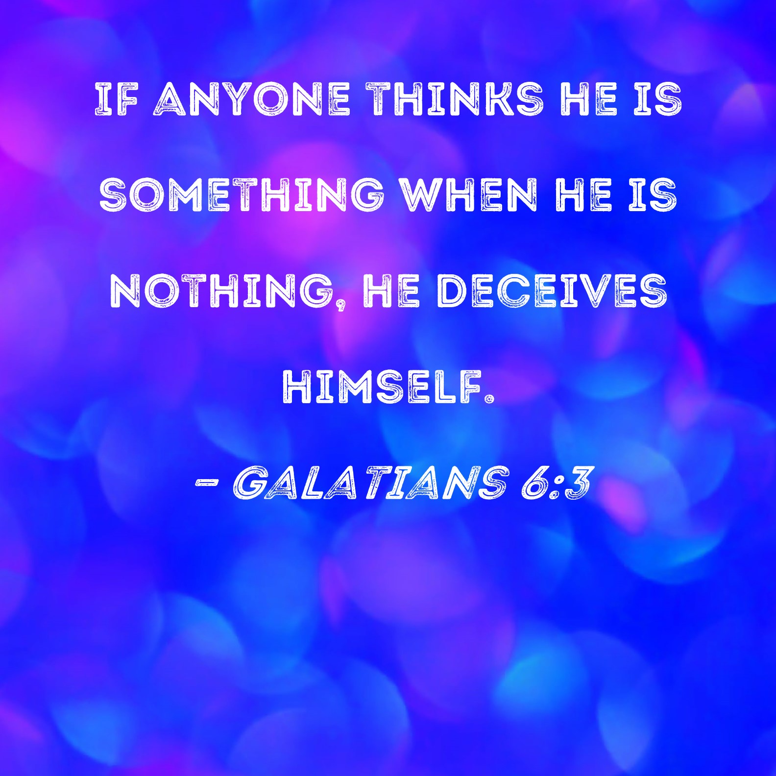 Galatians 6 3 If Anyone Thinks He Is Something When He Is Nothing He Deceives Himself