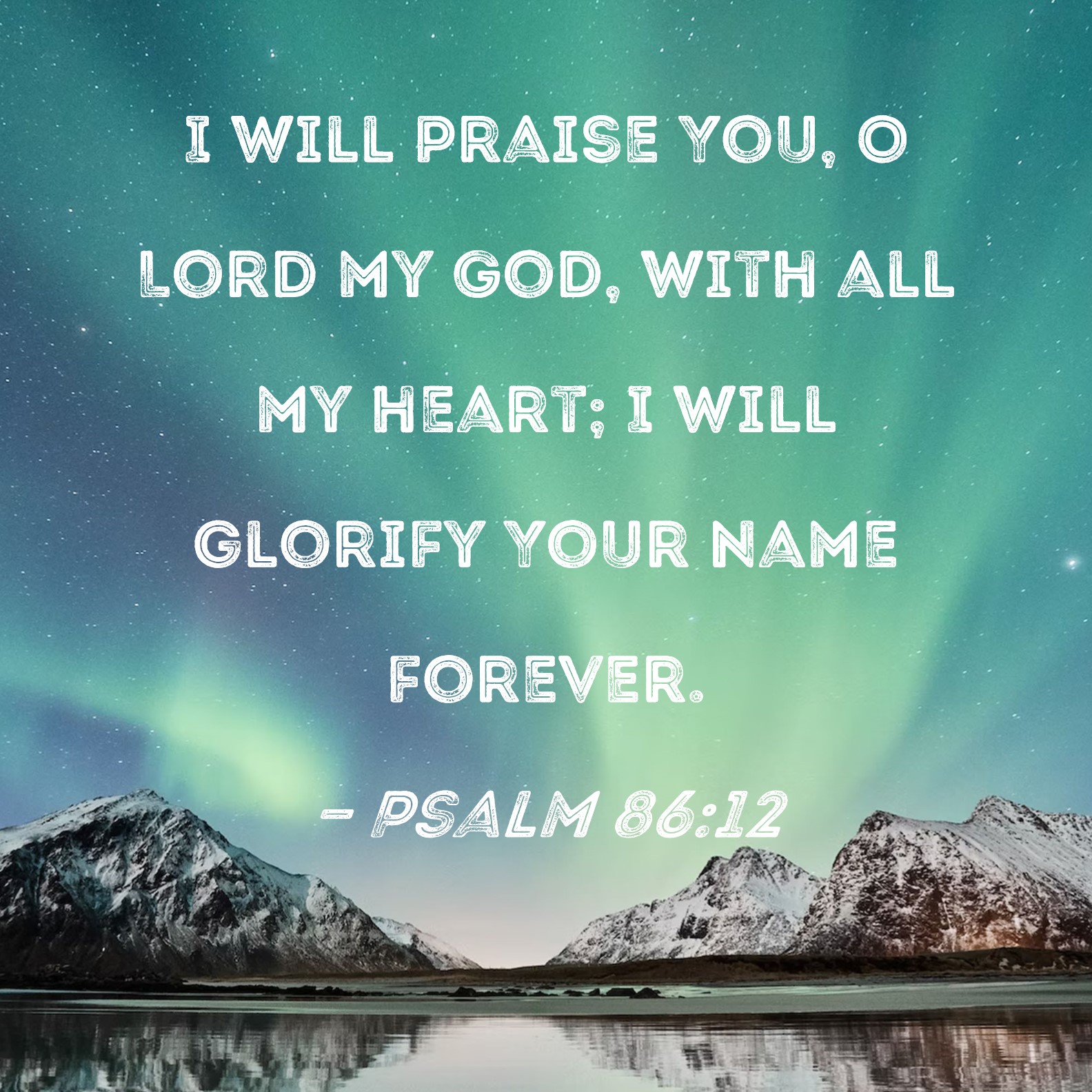 Psalm 86:12 I will praise You, O Lord my God, with all my heart; I will ...