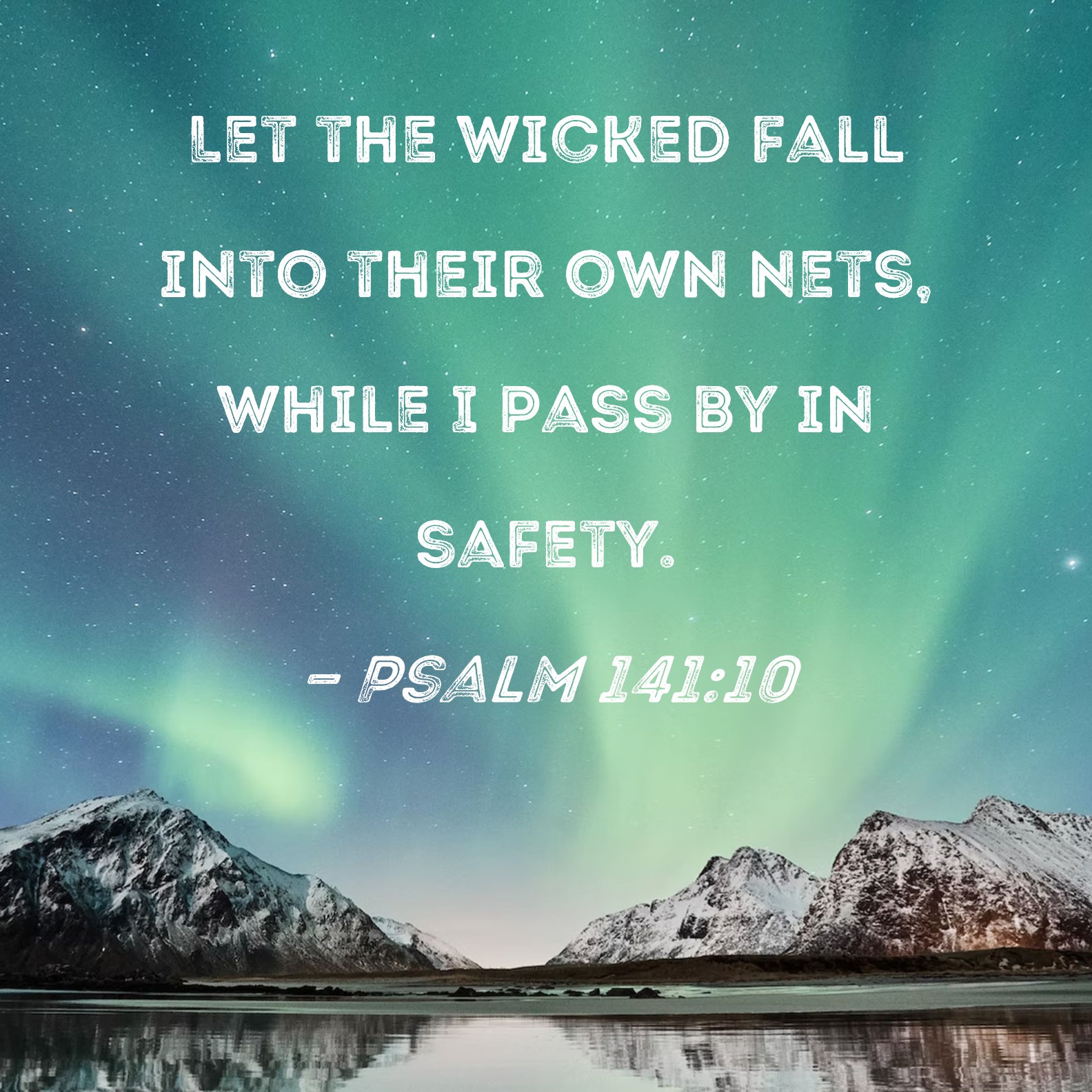 Psalm 14110 Let The Wicked Fall Into Their Own Nets While I Pass By