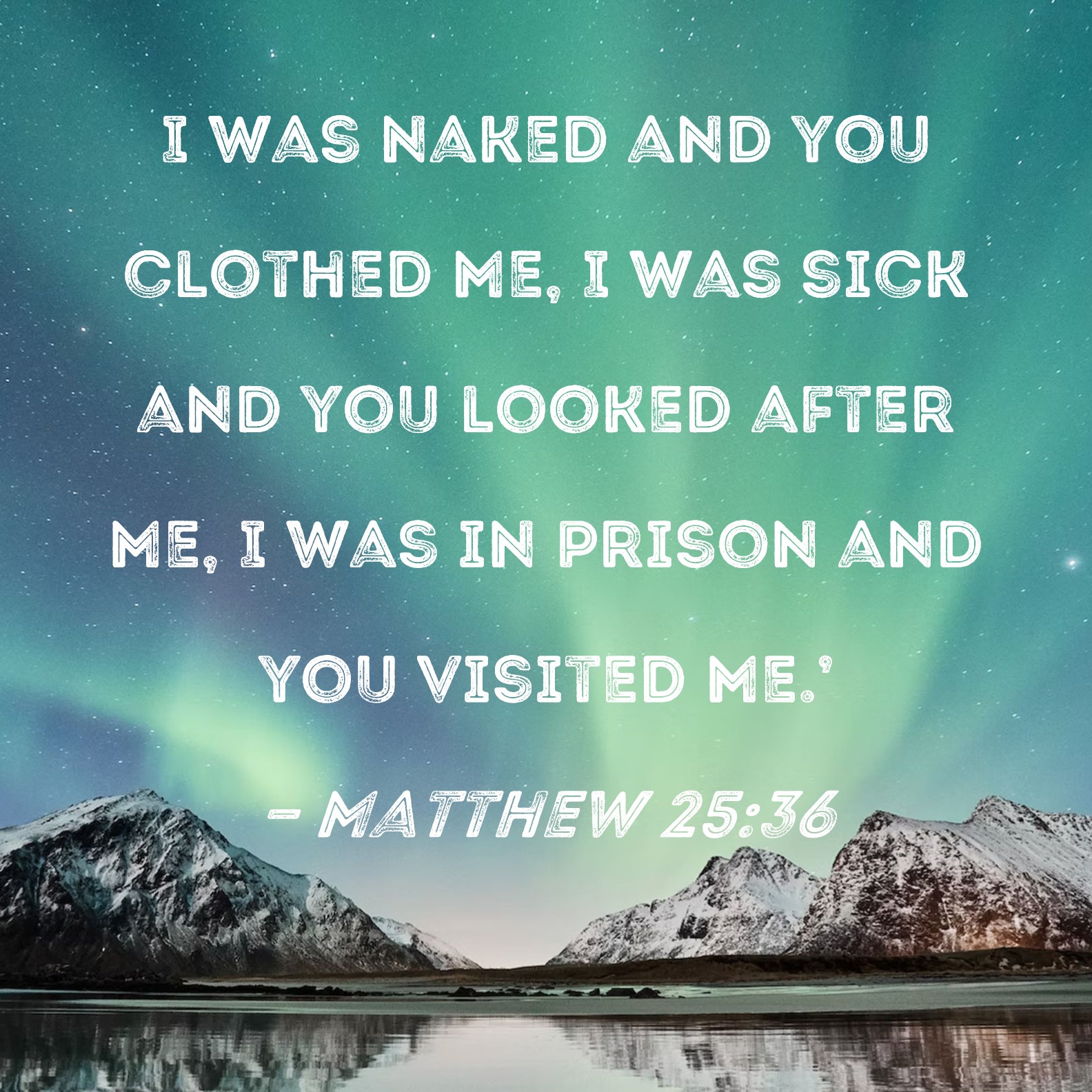 Matthew 25 36 I Was Naked And You Clothed Me I Was Sick And You Looked
