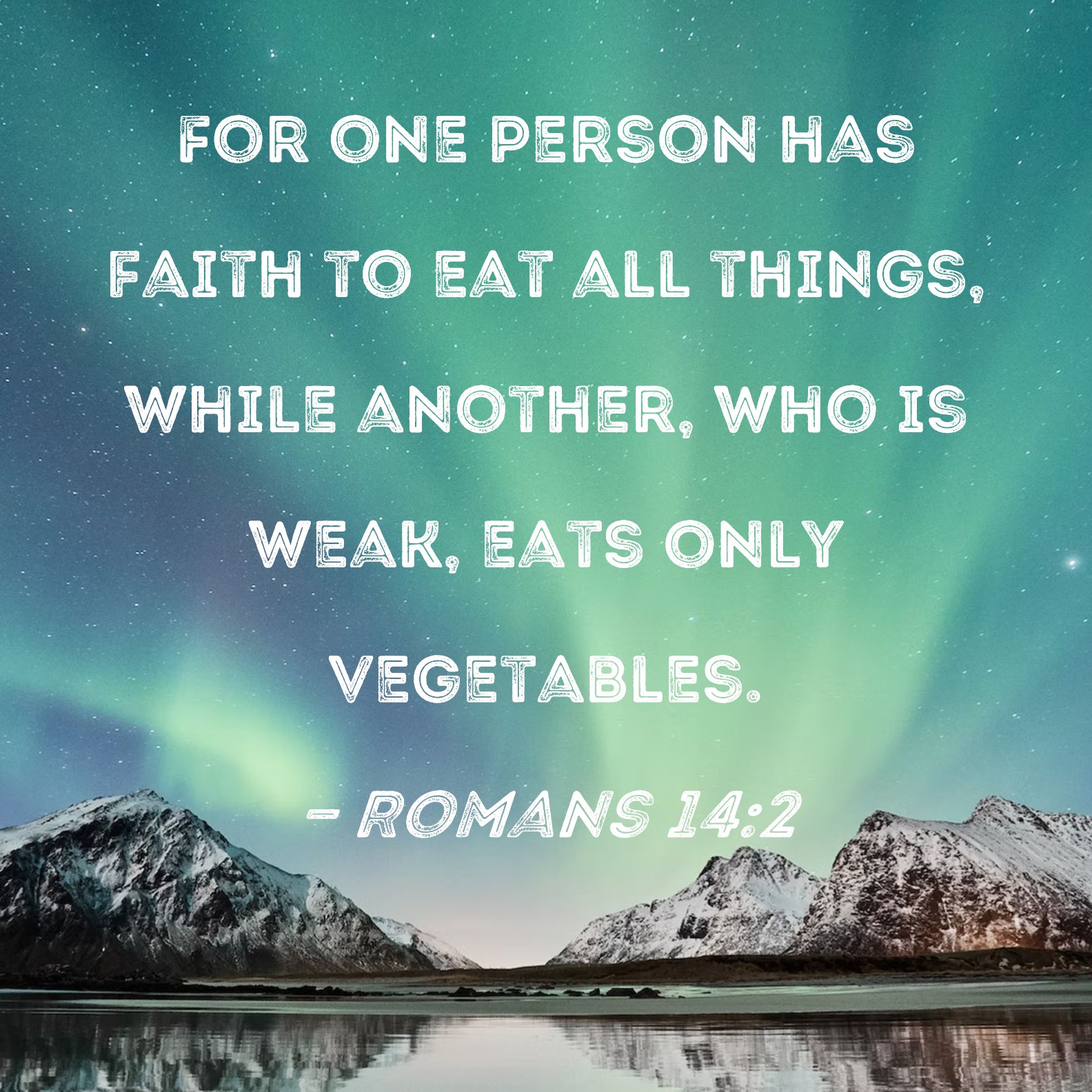 Romans 14 2 For One Person Has Faith To Eat All Things While Another 