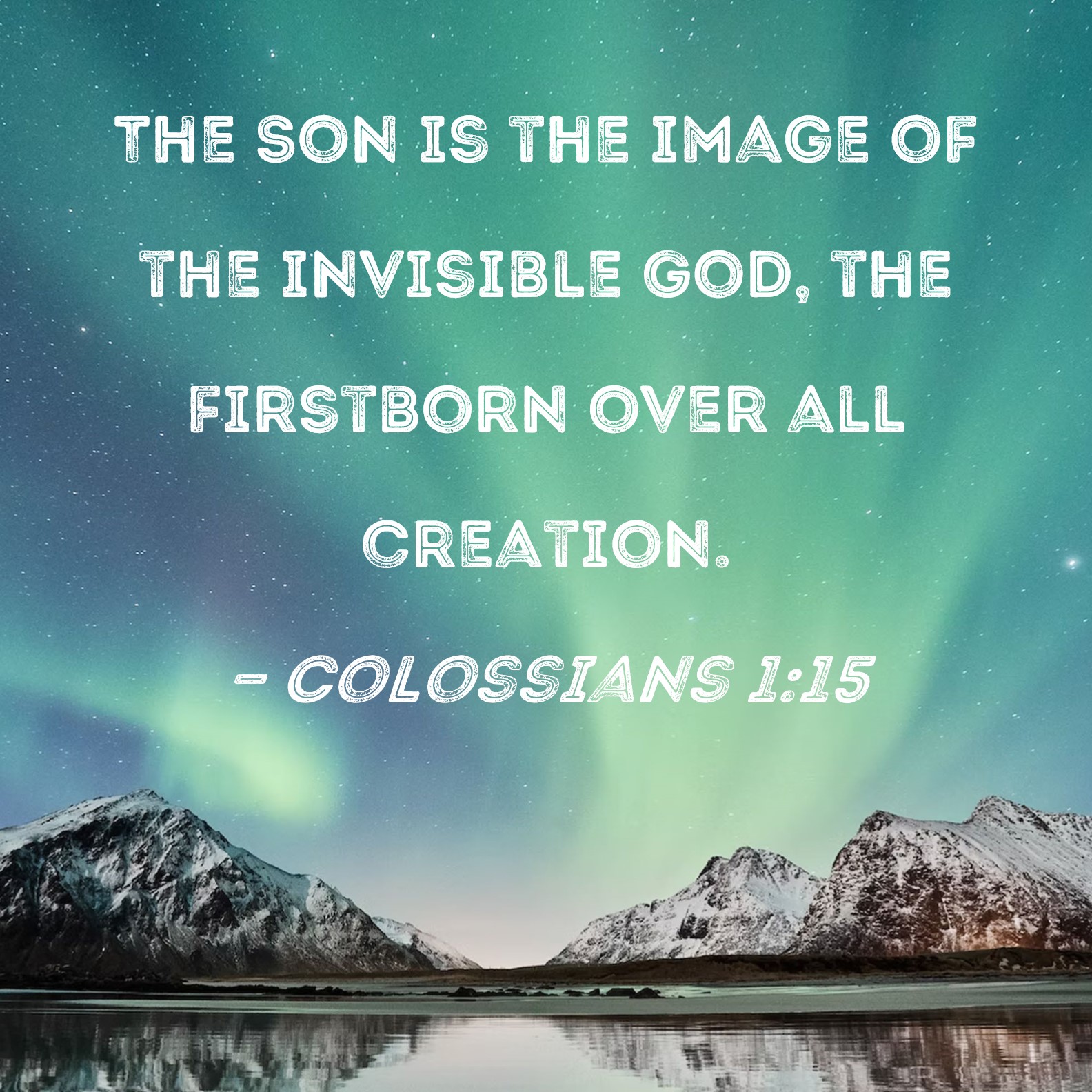 Colossians 1 15 The Son Is The Image Of The Invisible God The 