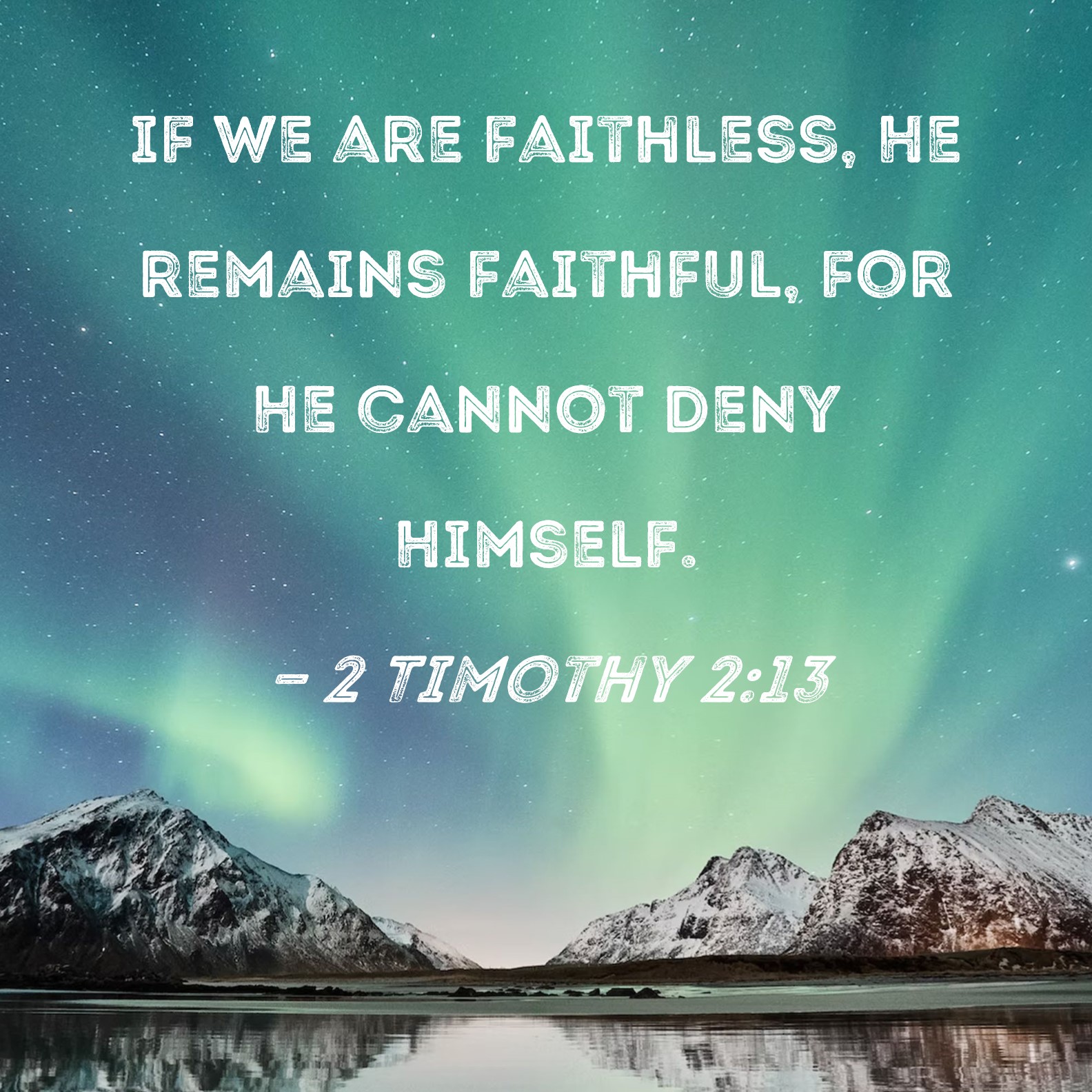 2 Timothy 2 13 If We Are Faithless He Remains Faithful For He Cannot 