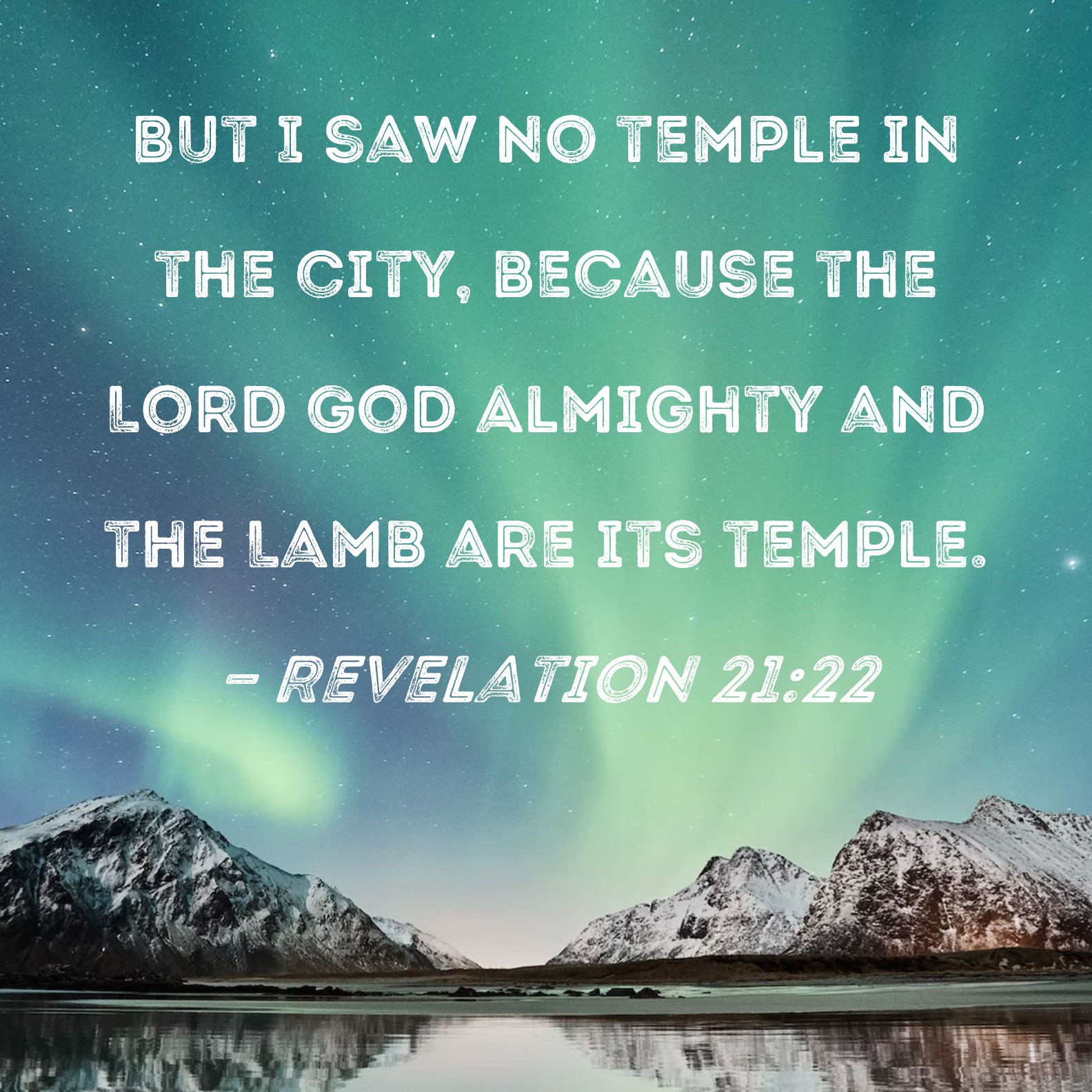 Revelation 21:22 But I saw no temple in the city, because the Lord God ...