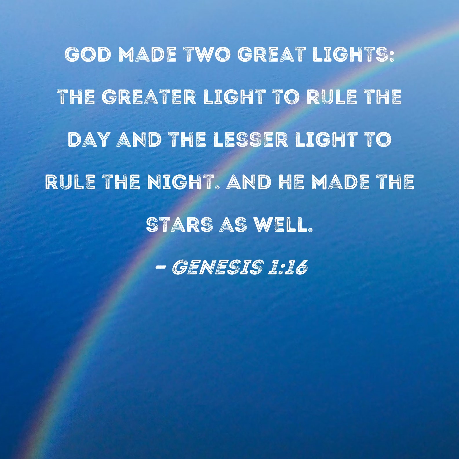 Genesis 1:16 God made two great lights: the greater light to rule