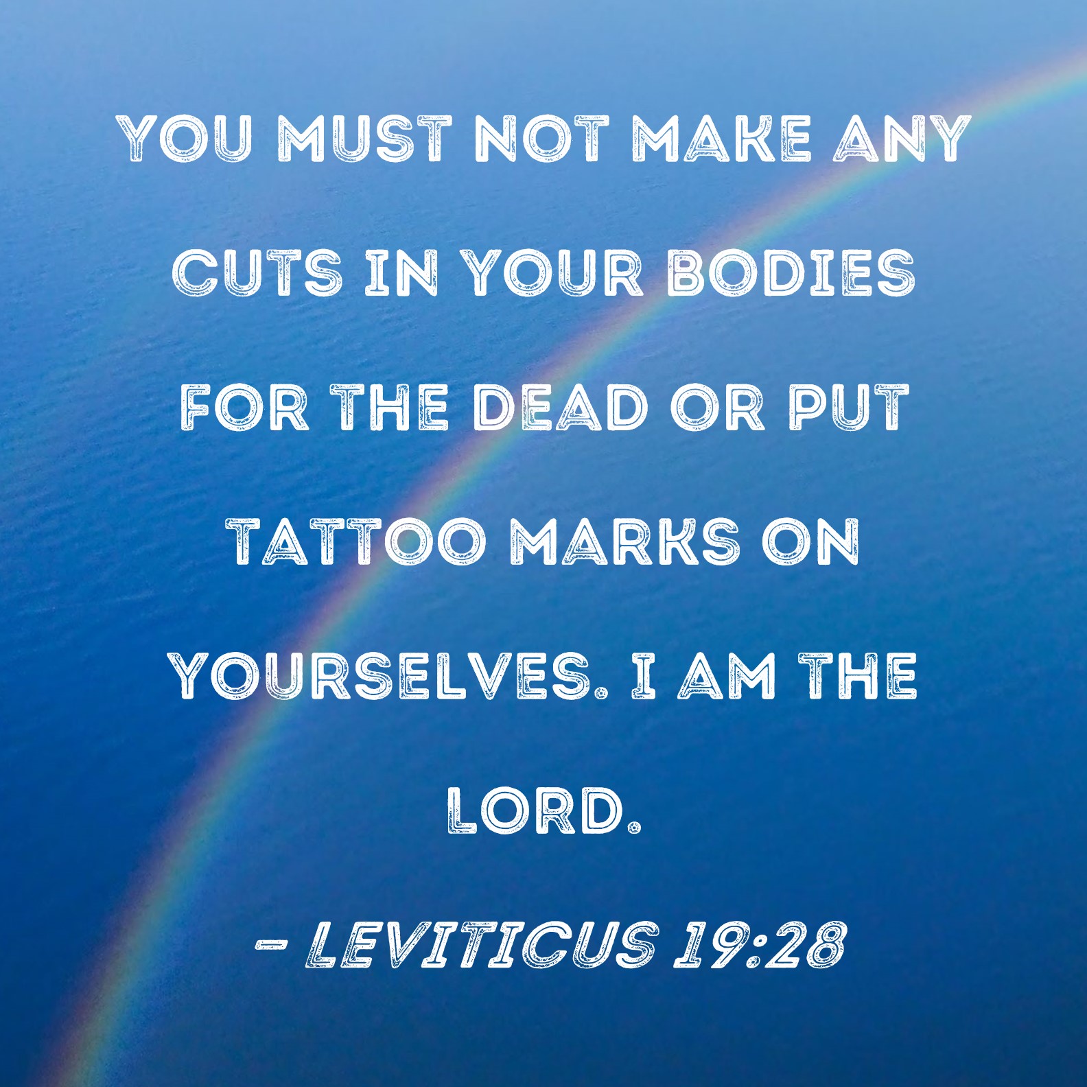 Leviticus 19:28 You must not make any cuts in your bodies for the