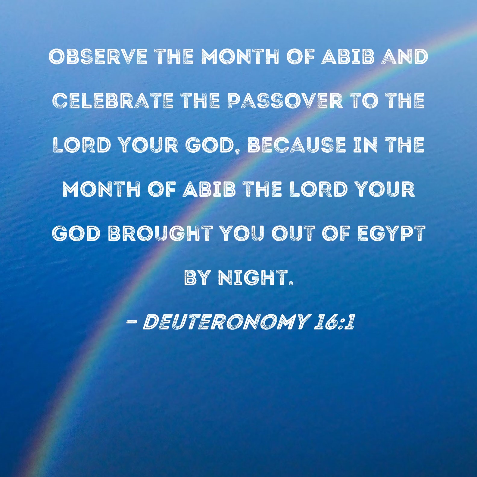 Deuteronomy 161 Observe the month of Abib and celebrate the Passover
