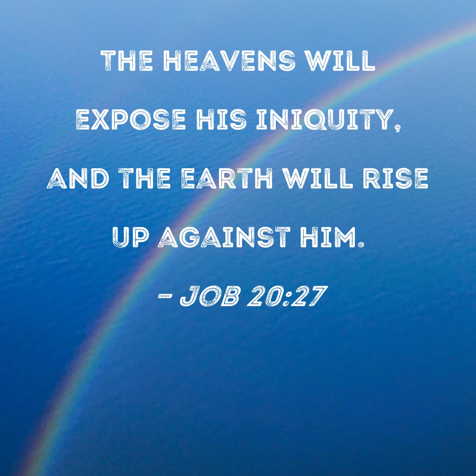 Job 20 27 The Heavens Will Expose His Iniquity And The Earth Will Rise 