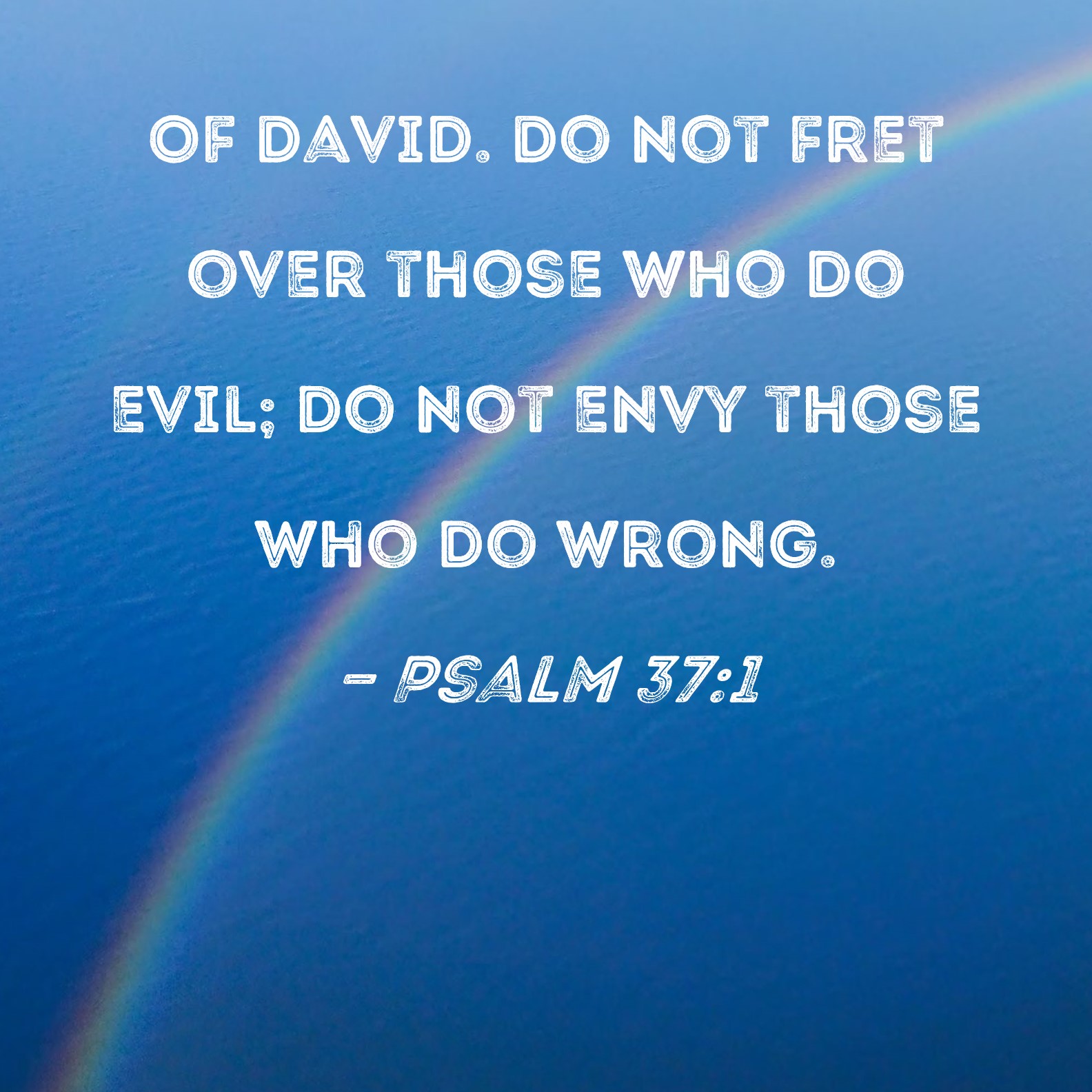 Psalm 37 1 Do Not Fret Over Doers Of Evil Do Not Envy Those Who Do Wrong 