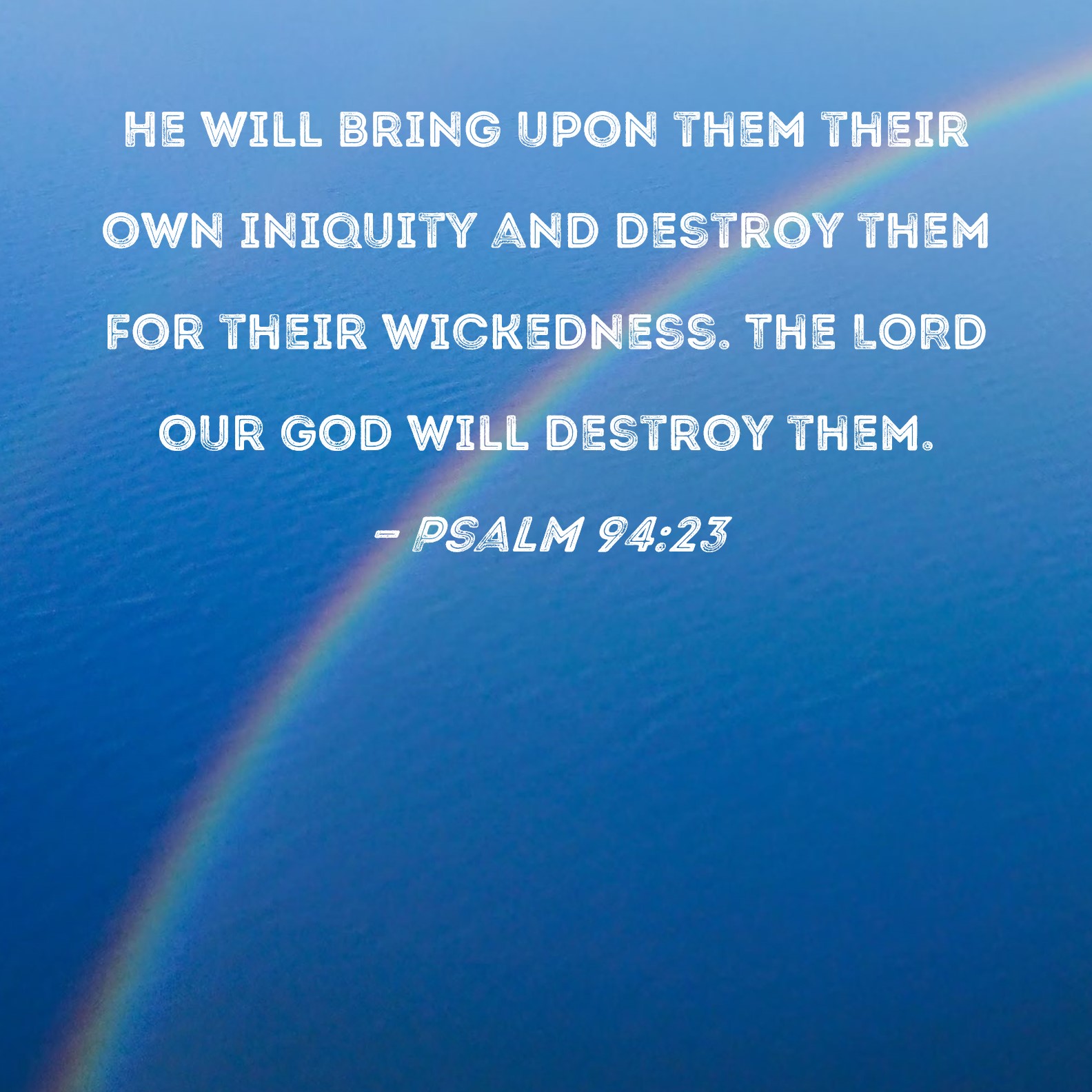 Psalm 94 23 He Will Bring Upon Them Their Own Iniquity And Destroy Them 