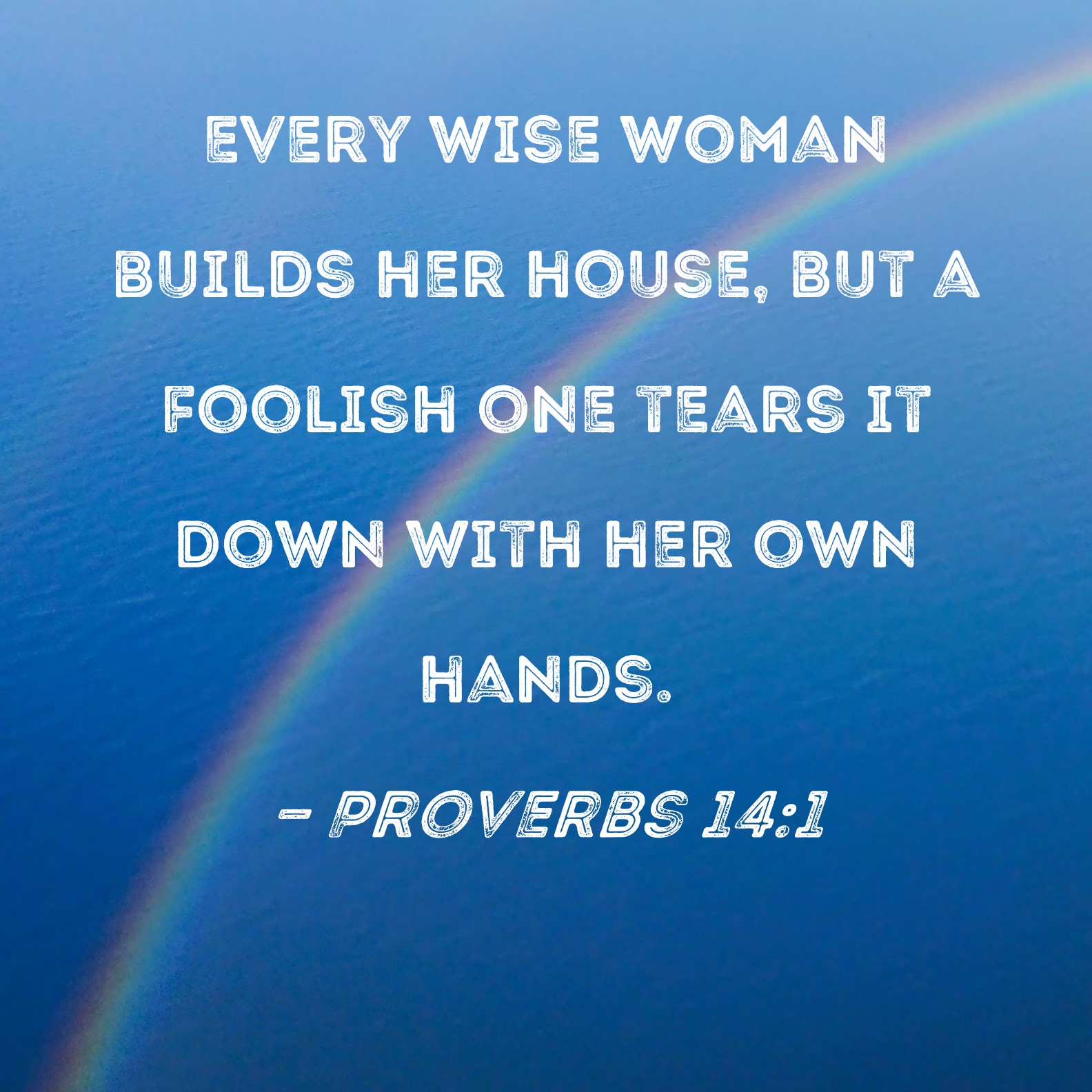 Proverbs 14 1 Every Wise Woman Builds Her House But A Foolish One 