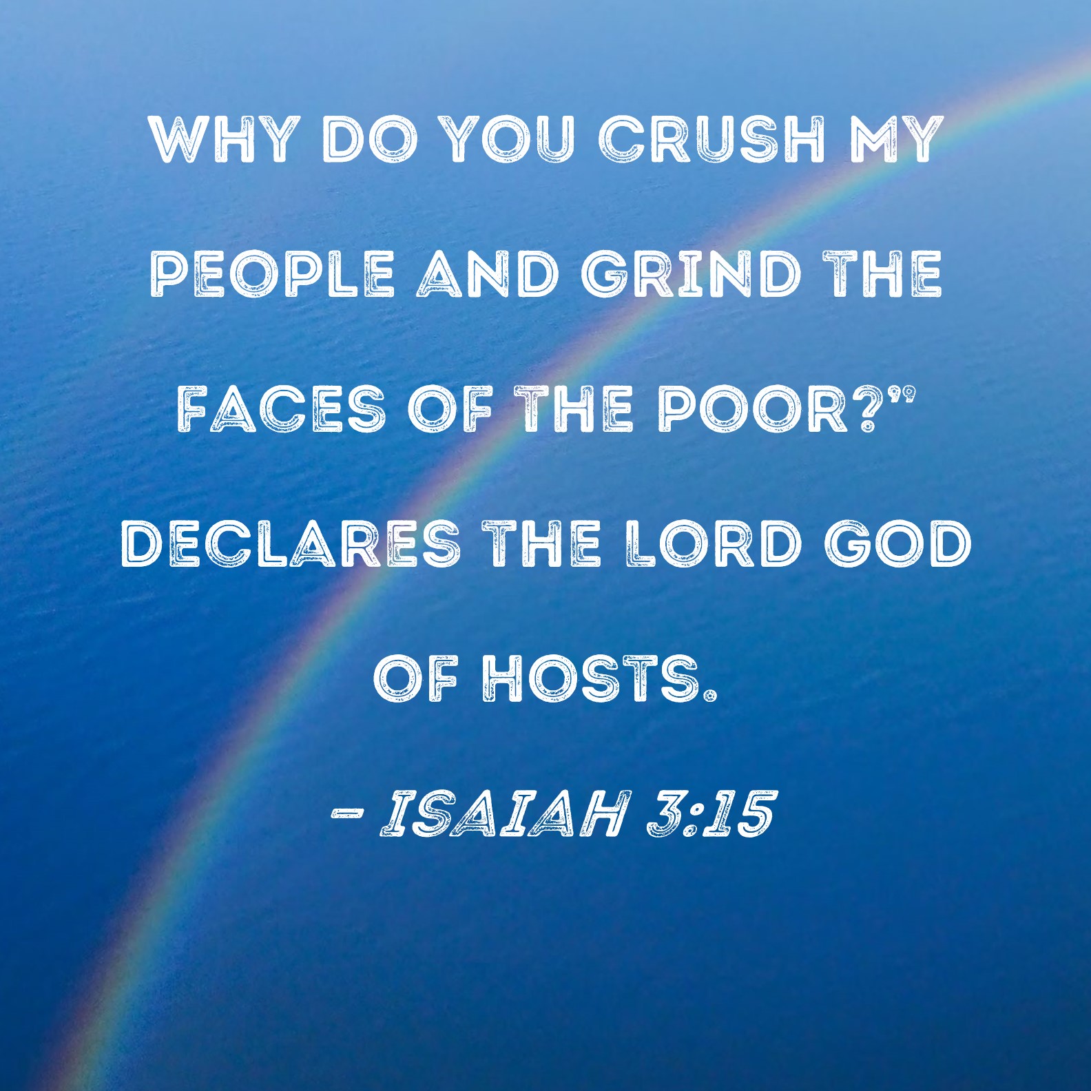 Isaiah 3 15 Why Do You Crush My People And Grind The Faces Of The Poor 