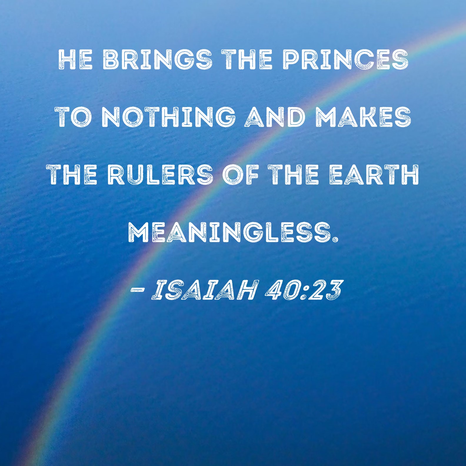 Isaiah 40 23 He Brings The Princes To Nothing And Makes The Rulers Of 