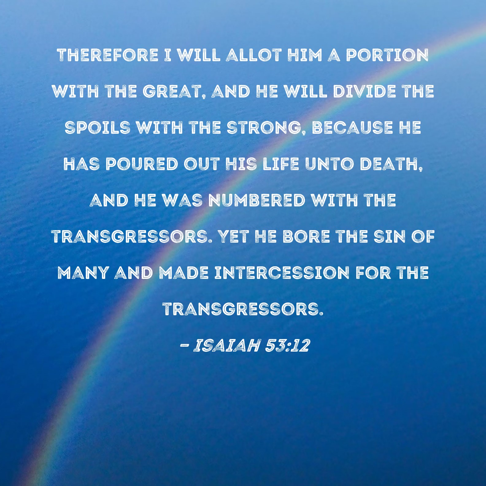 Isaiah 53 12 Therefore I Will Allot Him A Portion With The Great And 