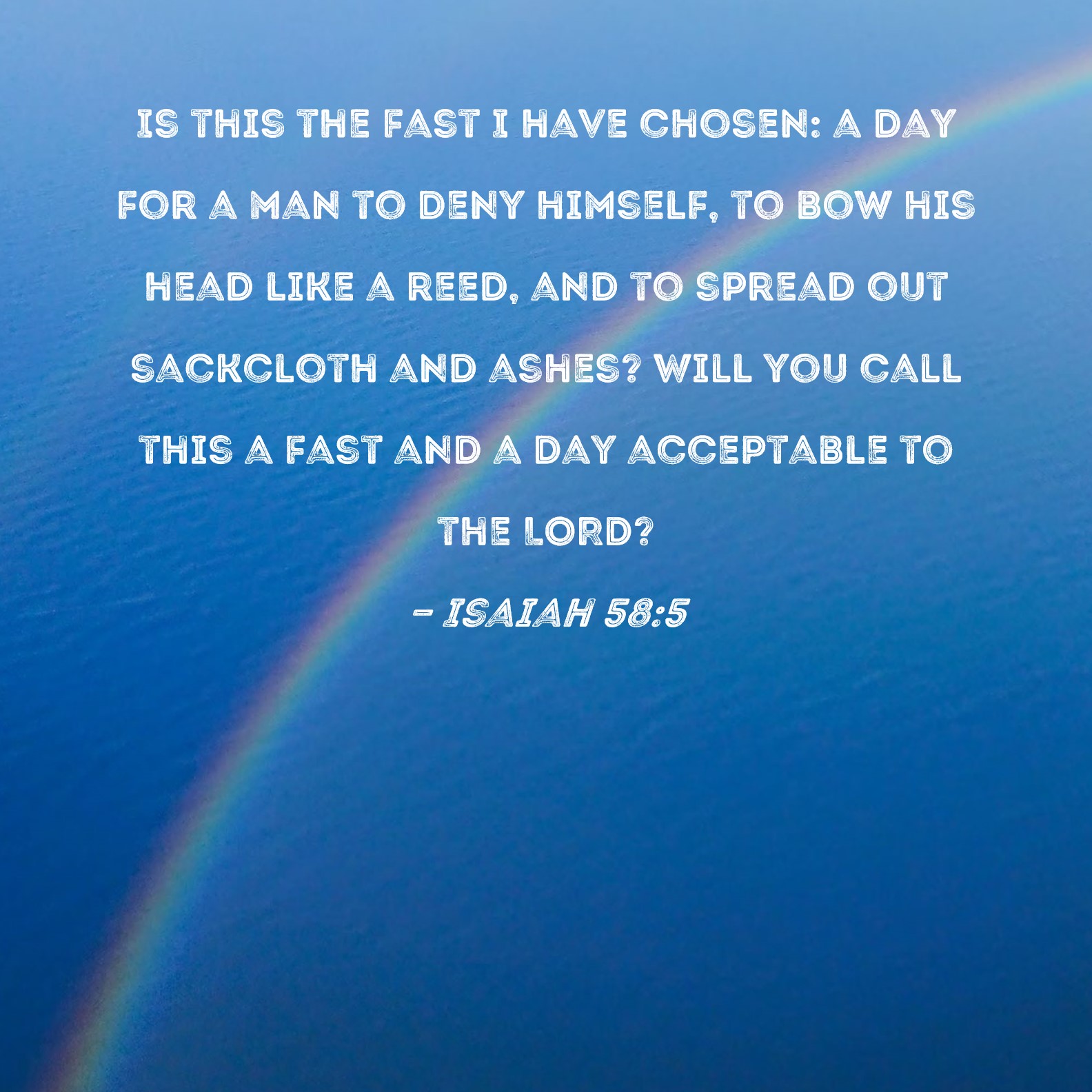 Isaiah 58 5 Is This The Fast I Have Chosen A Day For A Man To Deny 