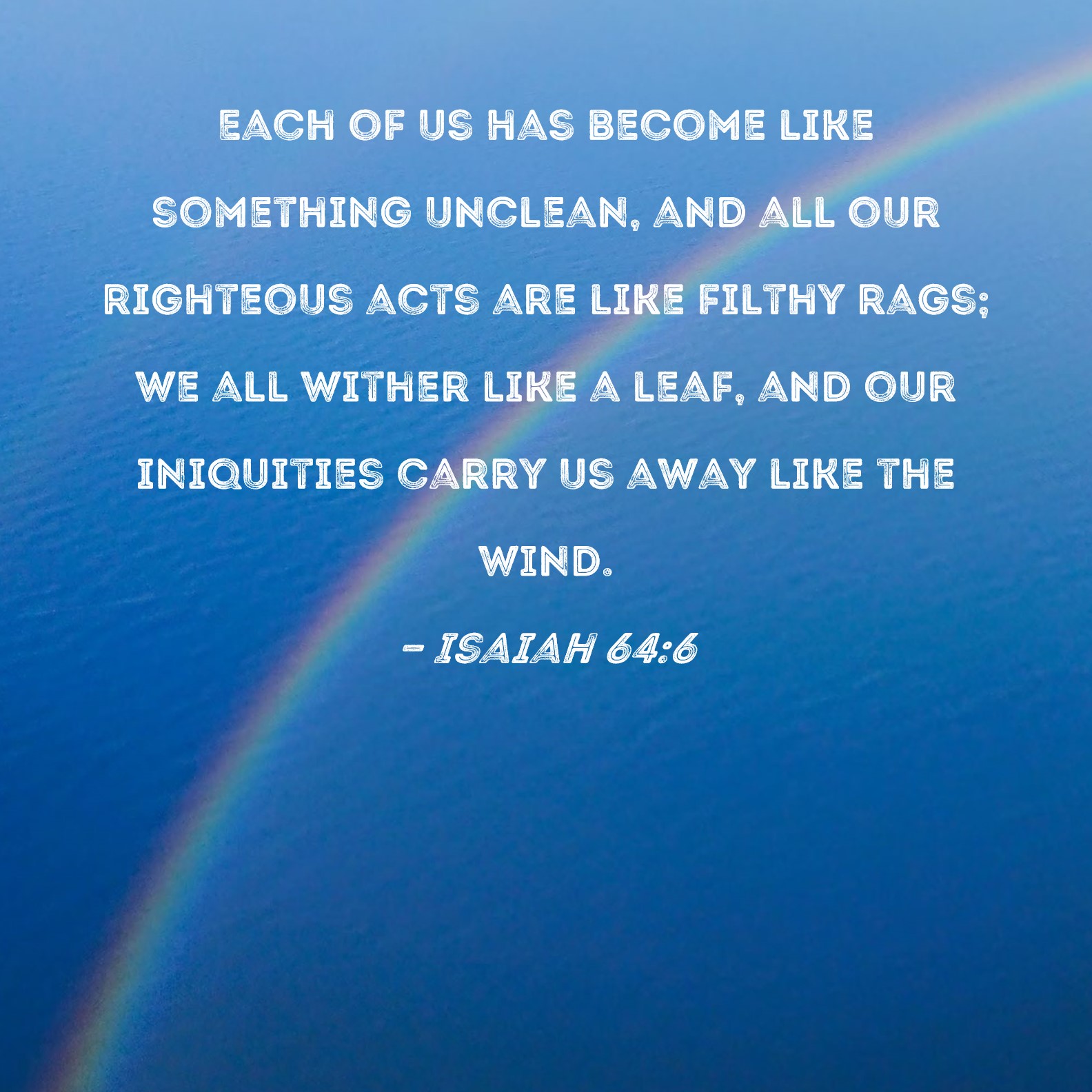 Isaiah 64 6 Each Of Us Has Become Like Something Unclean And All Our 