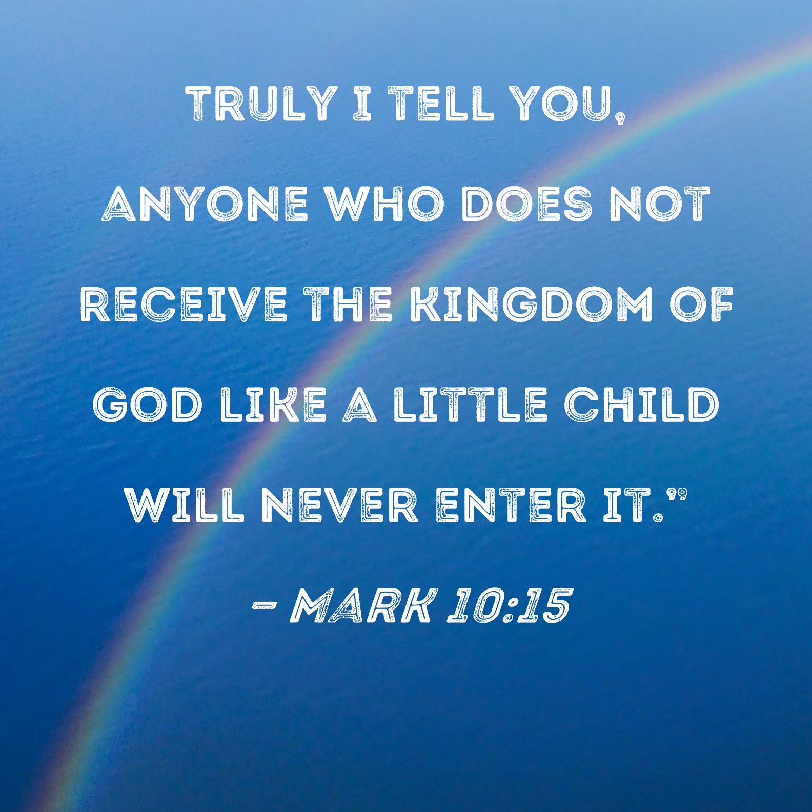 Mark 10 15 Truly I Tell You Anyone Who Does Not Receive The Kingdom Of 