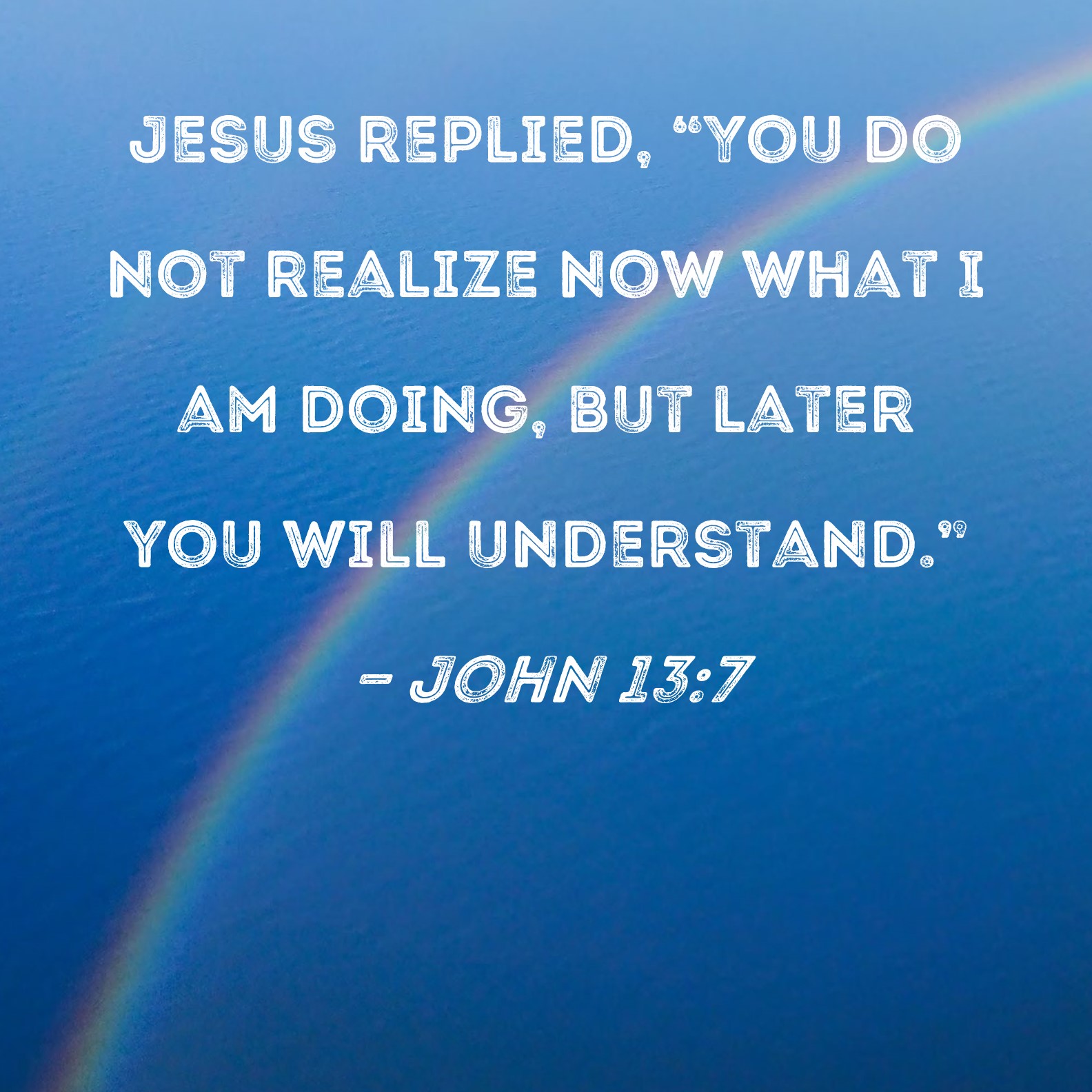 john-13-7-jesus-replied-you-do-not-realize-now-what-i-am-doing-but