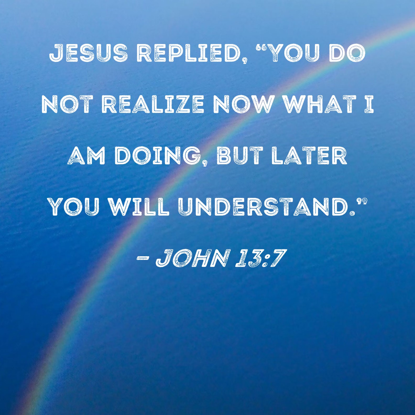 John 13 7 Jesus Replied You Do Not Realize Now What I Am Doing But 