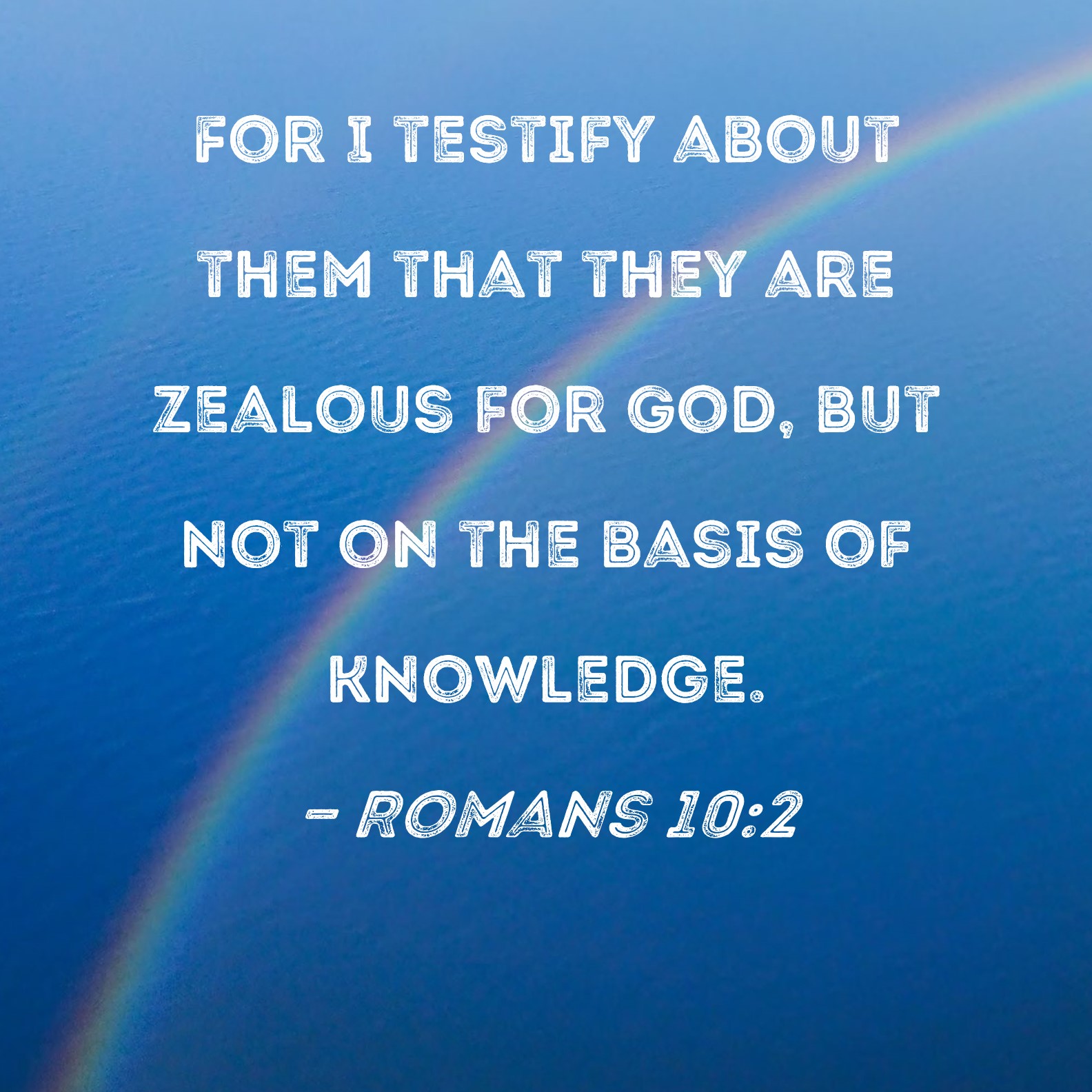 Romans 10 2 For I Testify About Them That They Are Zealous For God But 