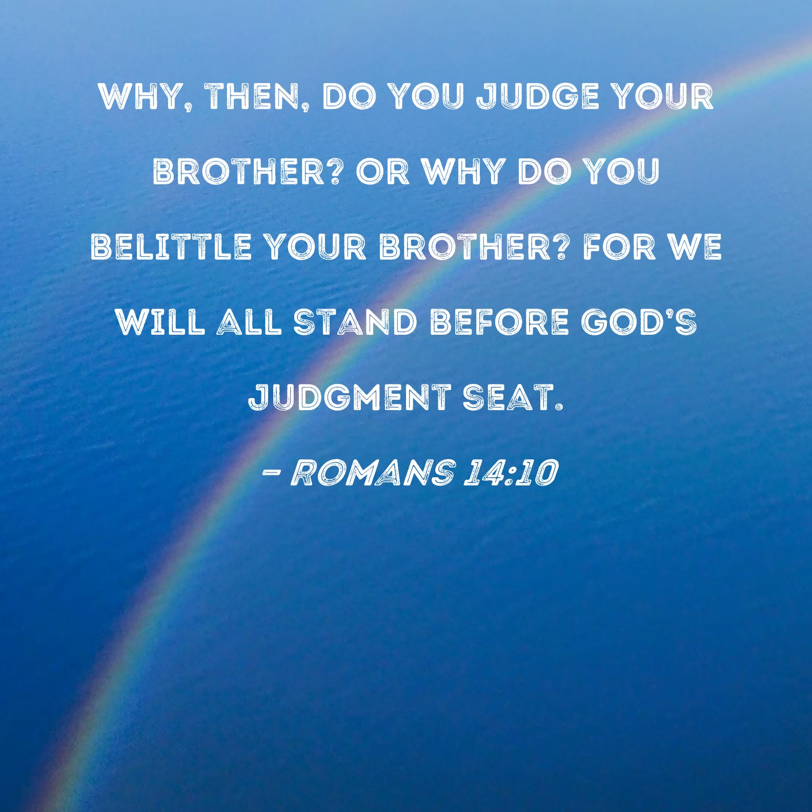 Romans 14 10 Why Then Do You Judge Your Brother Or Why Do You 