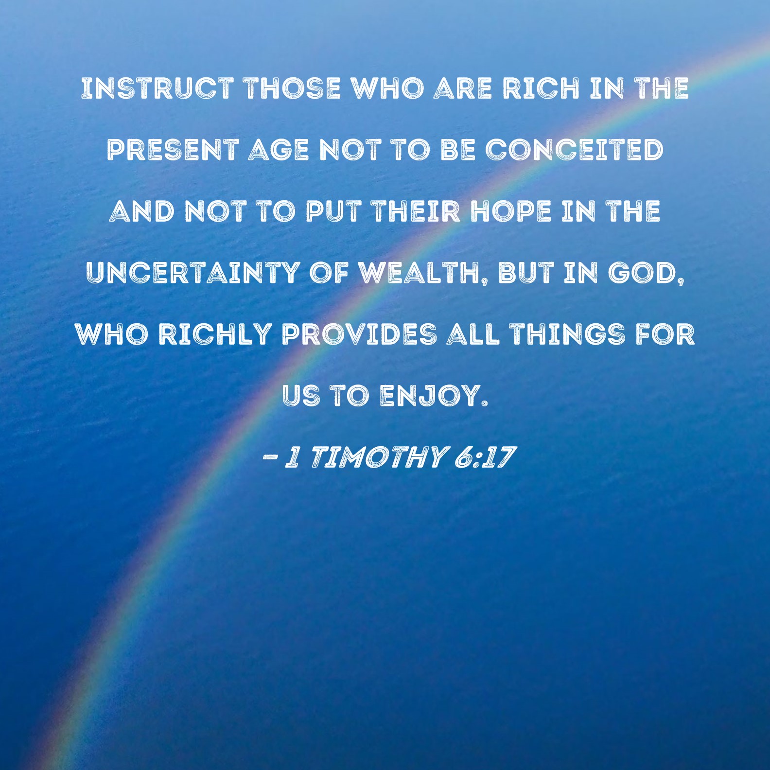 1-timothy-6-17-instruct-those-who-are-rich-in-the-present-age-not-to-be-conceited-and-not-to-put