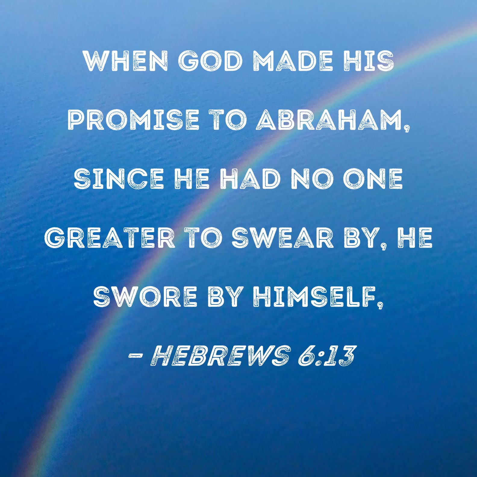 Hebrews 613 When God Made His Promise To Abraham Since He Had No One Greater To Swear By He 