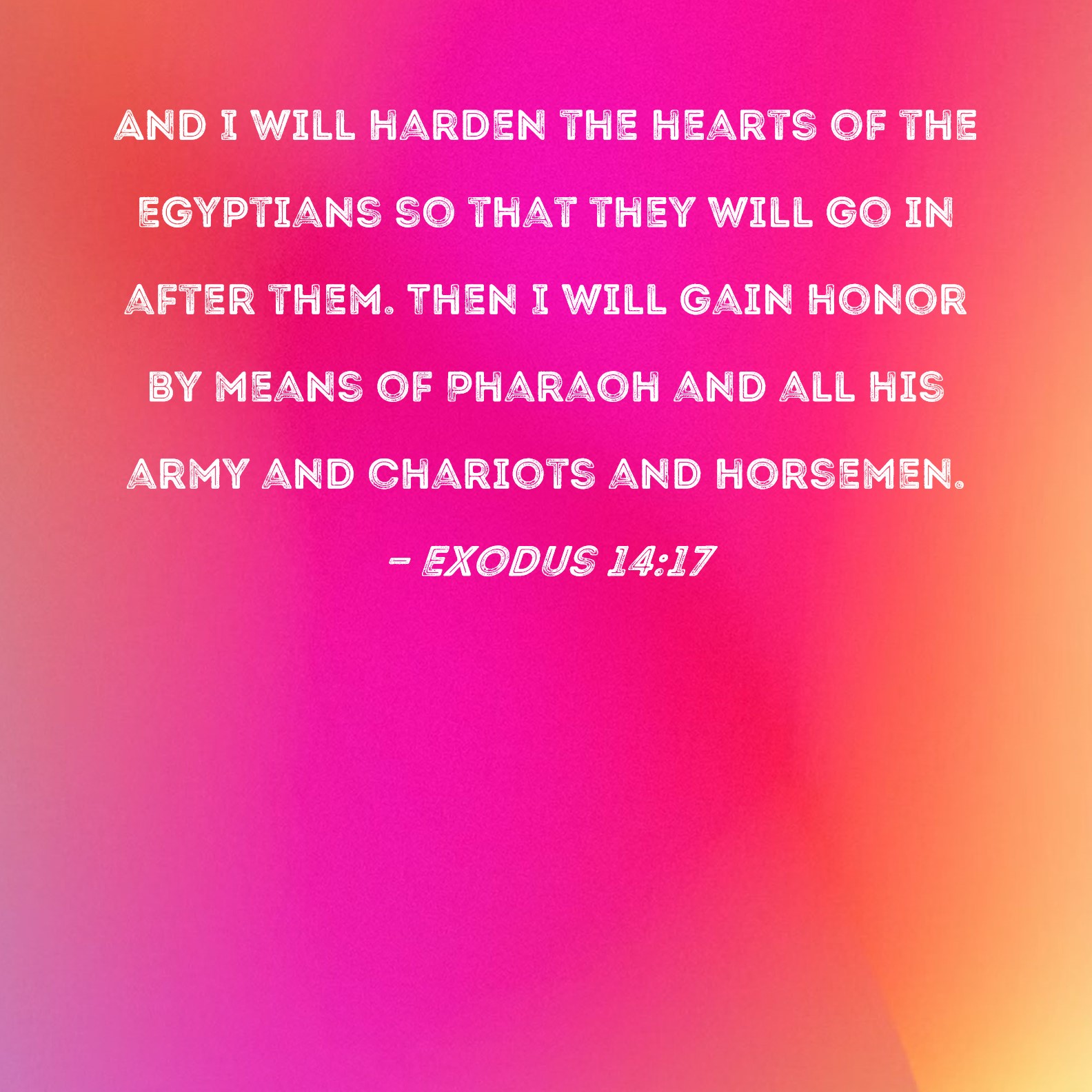 Exodus 14 17 And I Will Harden The Hearts Of The Egyptians So That They Will Go In After Them