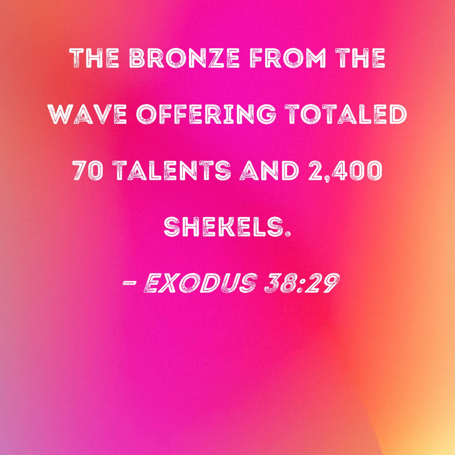 Exodus 38 29 The Bronze From The Wave Offering Totaled 70 Talents And 