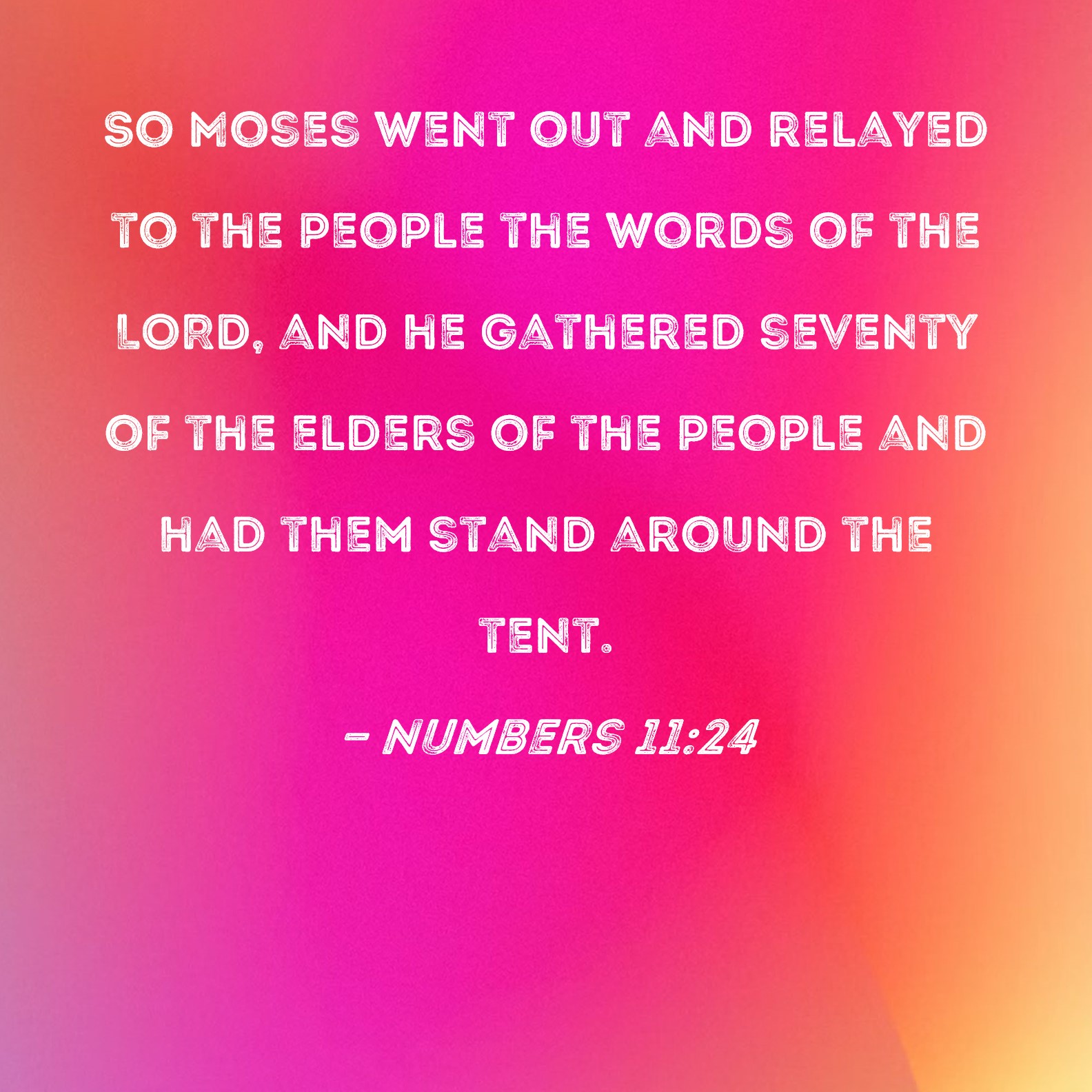 Numbers 1124 So Moses went out and relayed to the people the words of