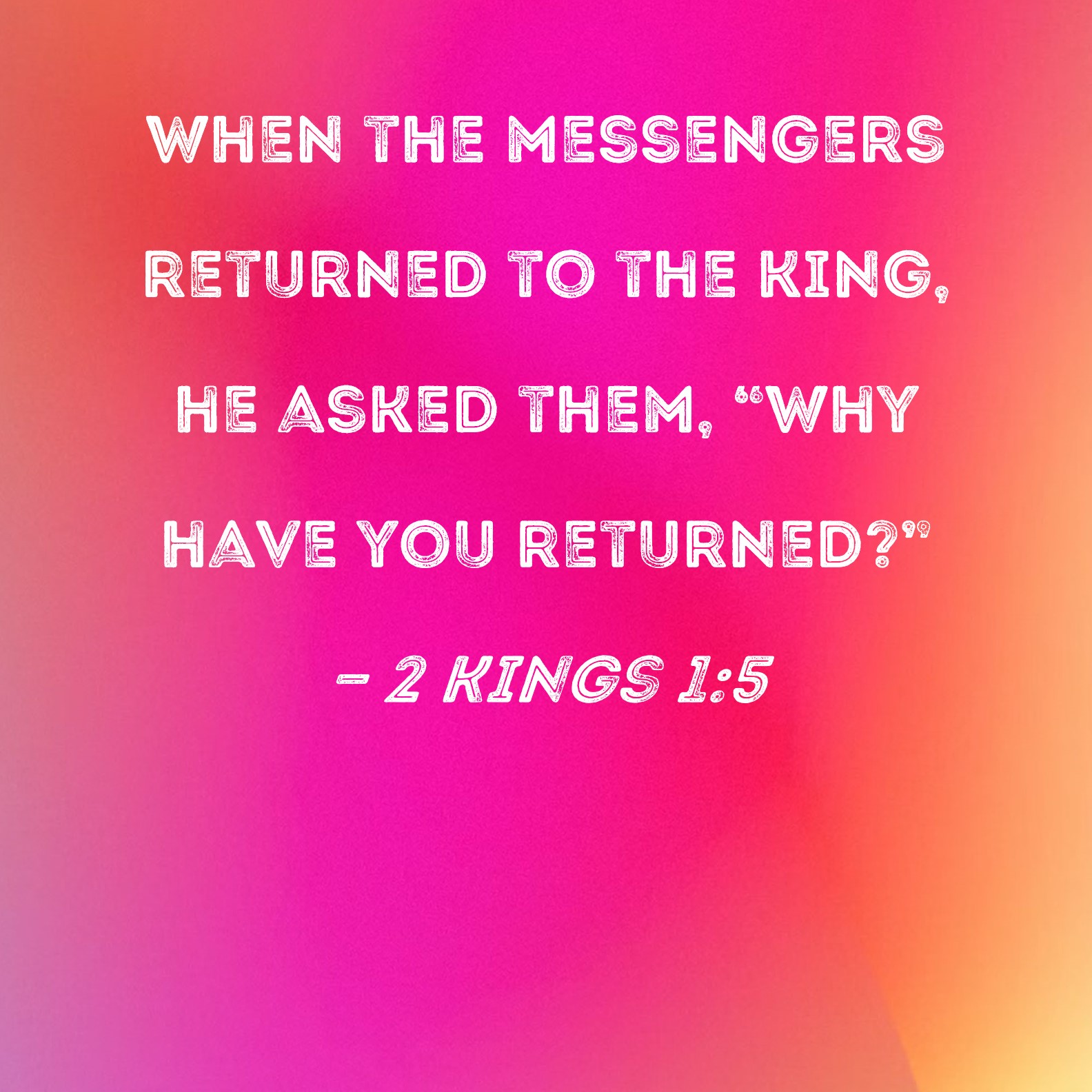 2 Kings 1 5 When The Messengers Returned To The King He Asked Them 