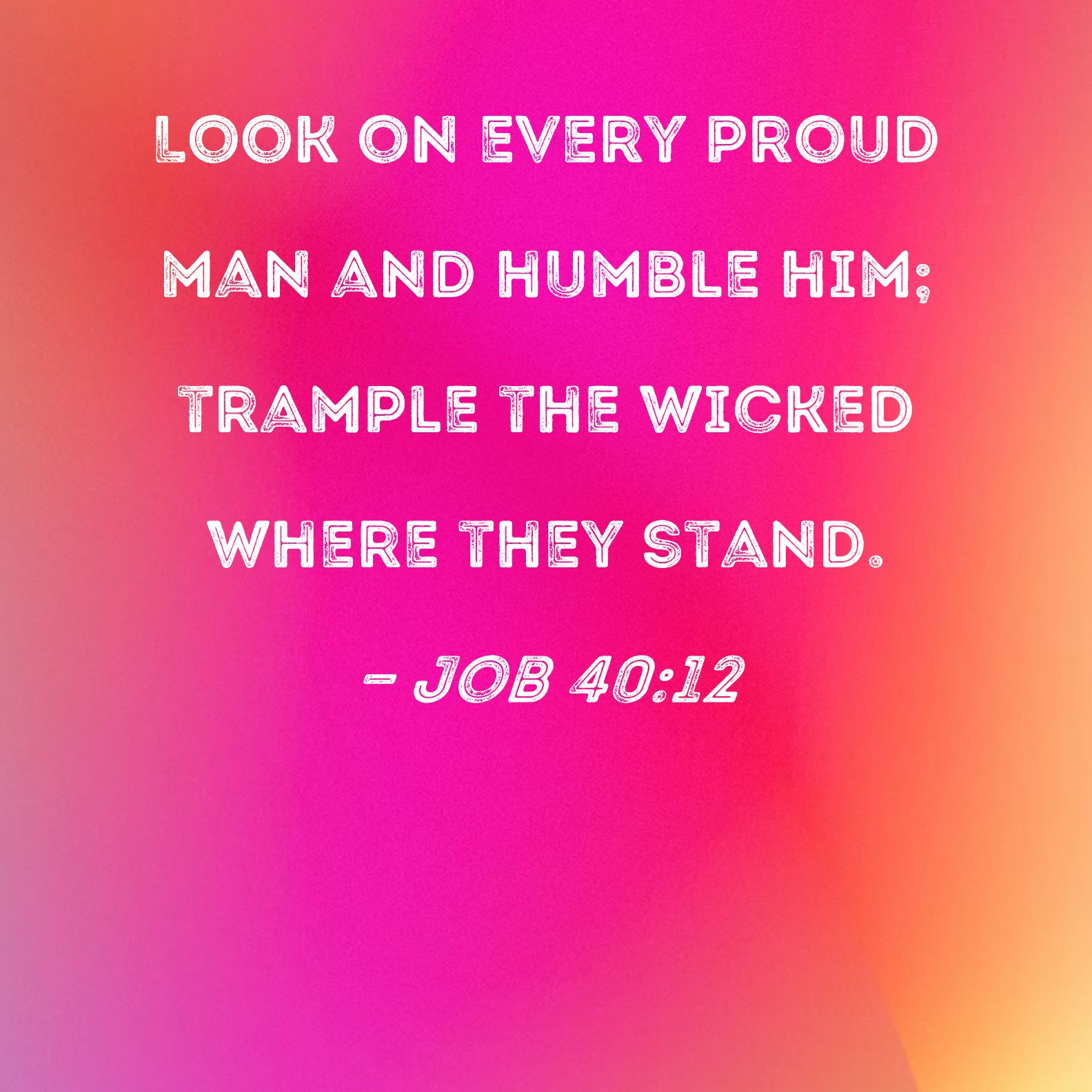 Job 40 12 Look On Every Proud Man And Humble Him Trample The Wicked 