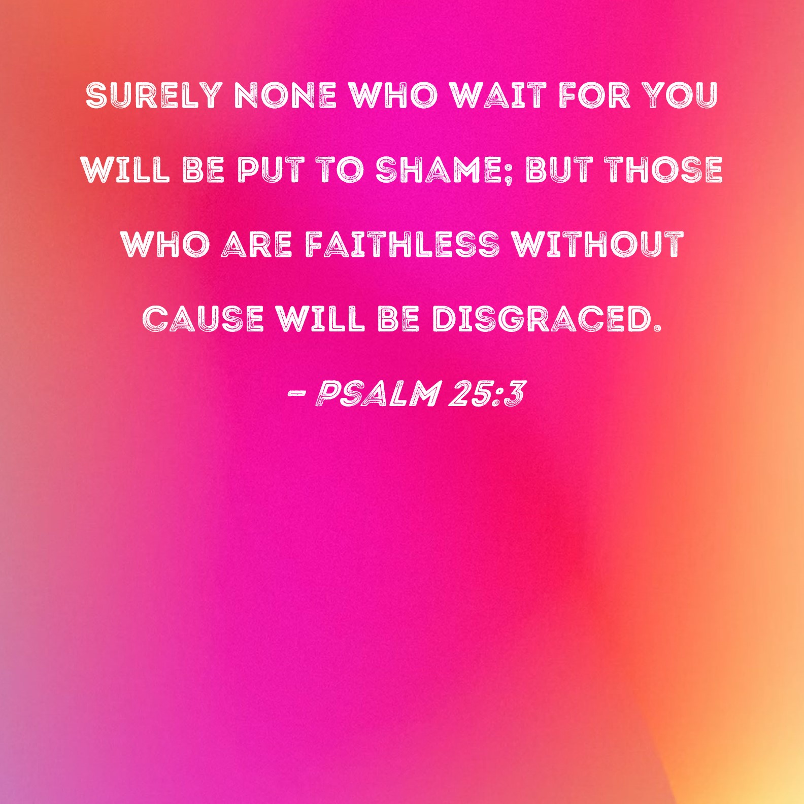 Psalm 25 3 Surely None Who Wait For You Will Be Put To Shame But Those 