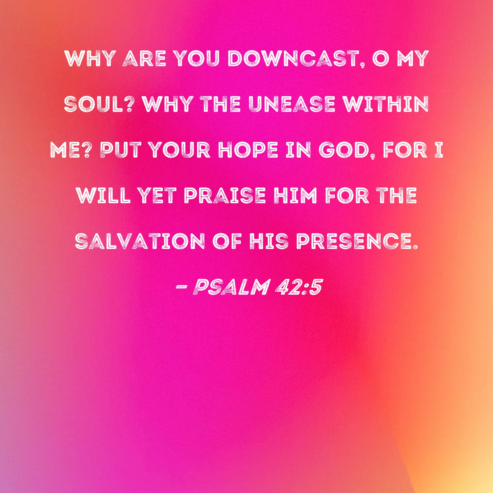 Psalm 42 5 Why Are You Downcast O My Soul Why The Unease Within Me 