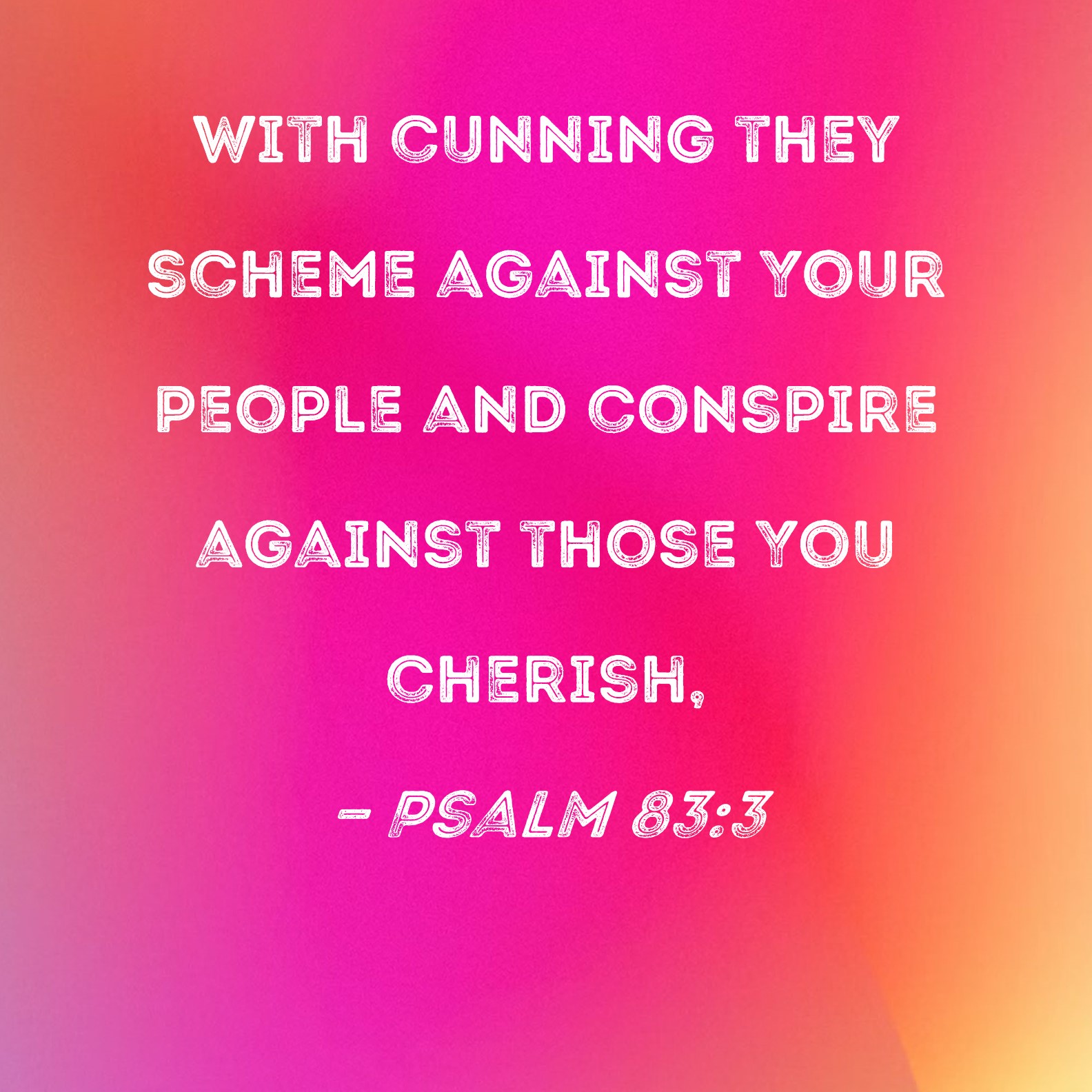 Psalm 833 With Cunning They Scheme Against Your People And Conspire Against Those You Cherish 