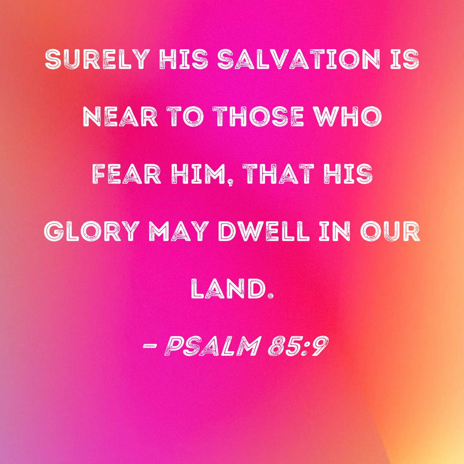 Psalm 85:9 Surely His salvation is near to those who fear Him, that His ...