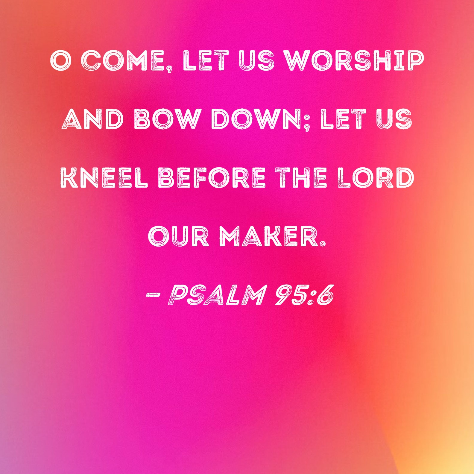 Psalm O Come Let Us Worship And Bow Down Let Us Kneel Before The