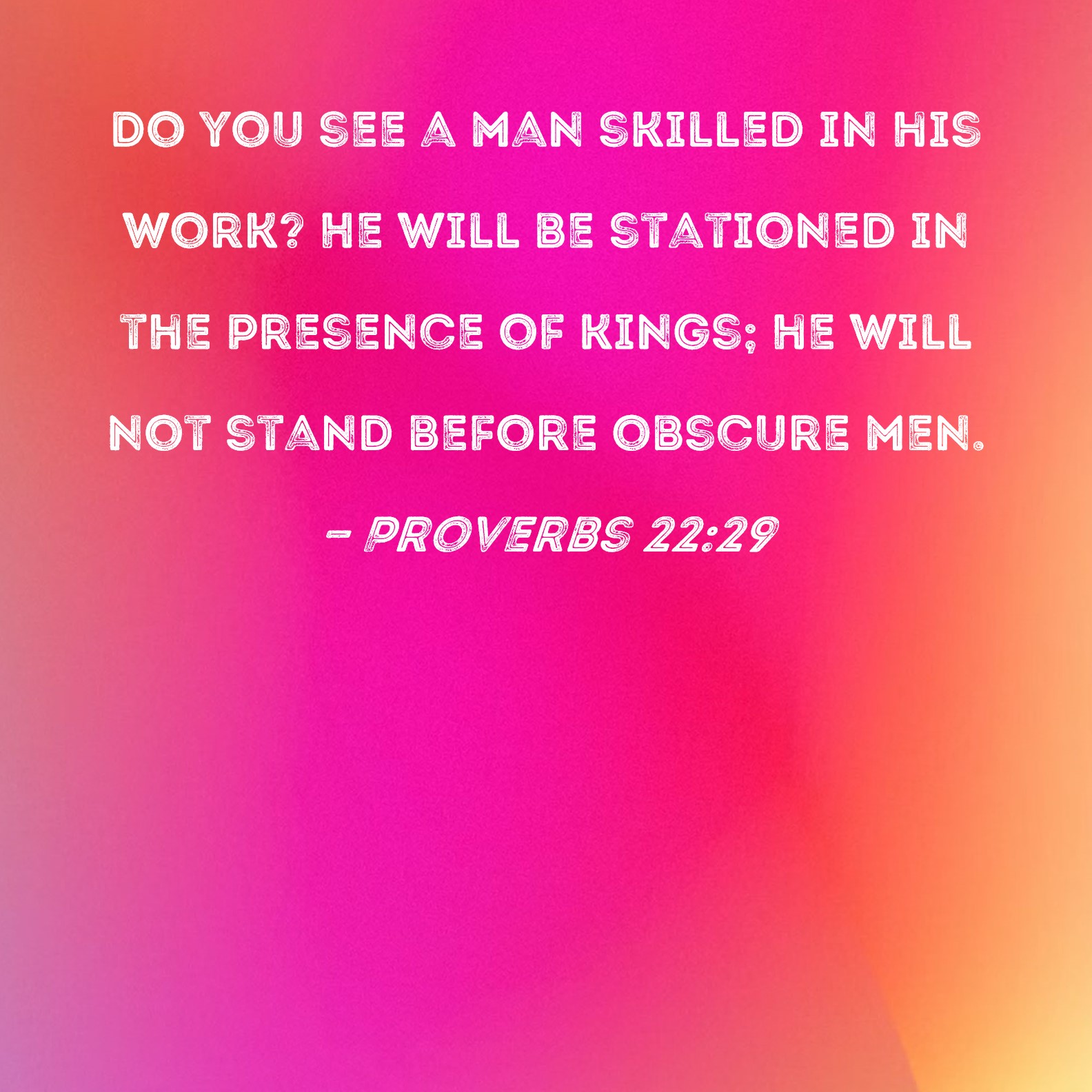 Proverbs 22 29 Do You See A Man Skilled In His Work He Will Be 