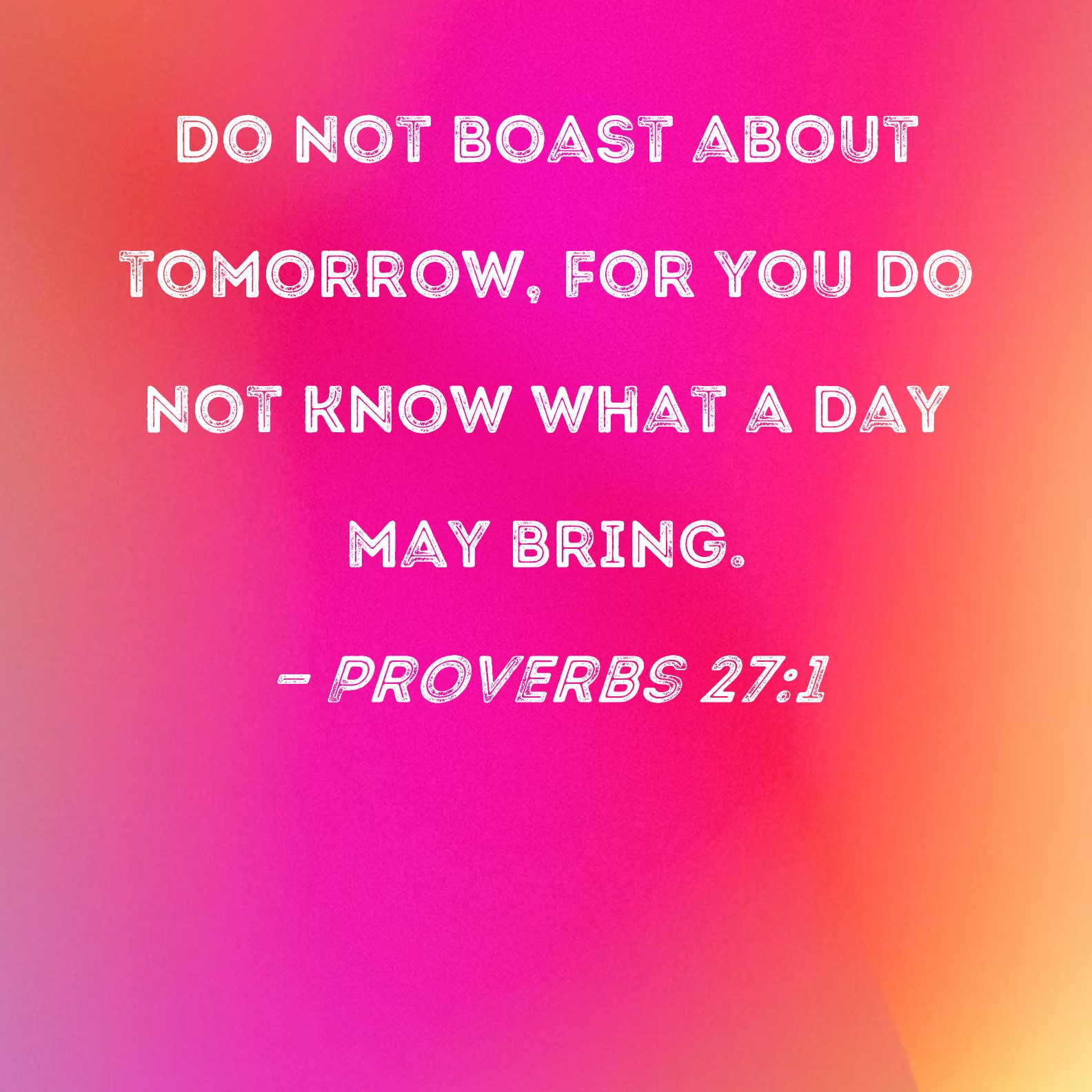 Proverbs 27 1 Do Not Boast About Tomorrow For You Do Not Know What A 