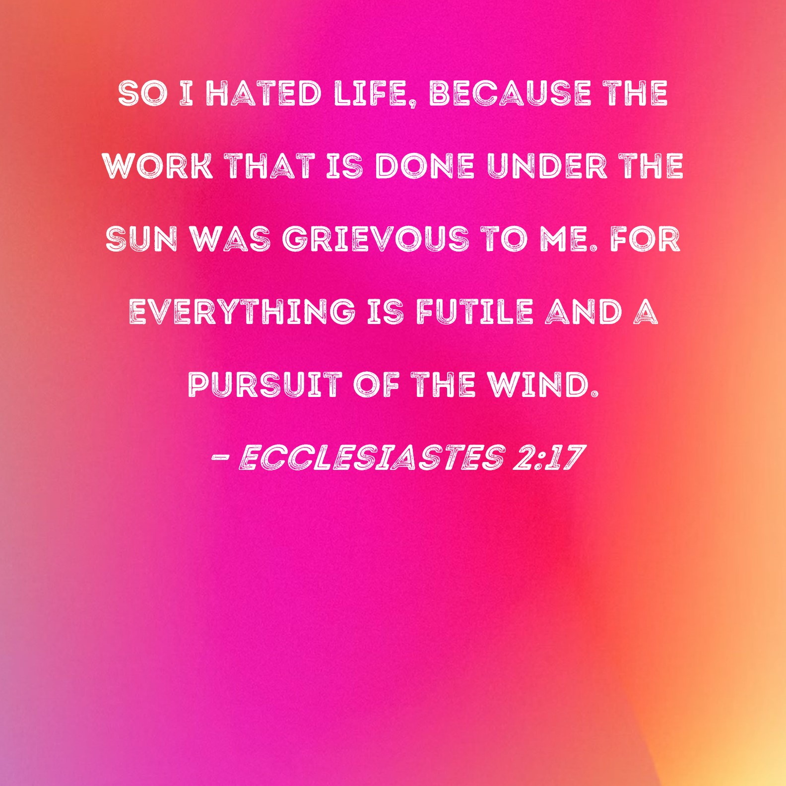 Ecclesiastes 2 17 So I Hated Life Because The Work That Is Done Under 