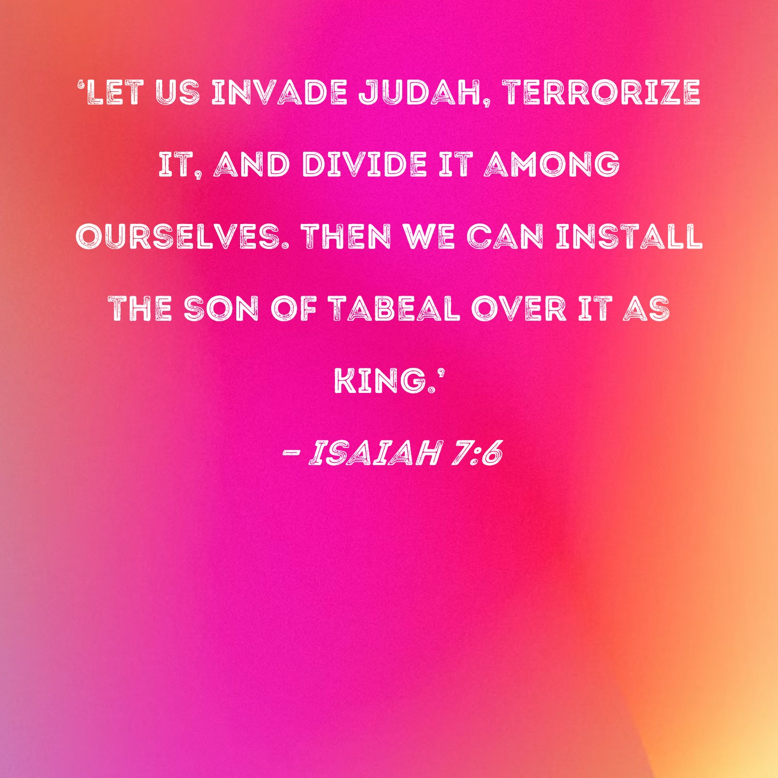 Isaiah 7 6 Let Us Invade Judah Terrorize It And Divide It Among 