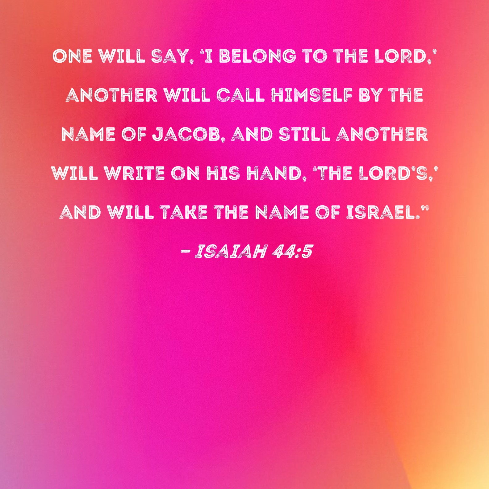 Isaiah 44 5 One Will Say I Belong To The LORD Another Will Call 