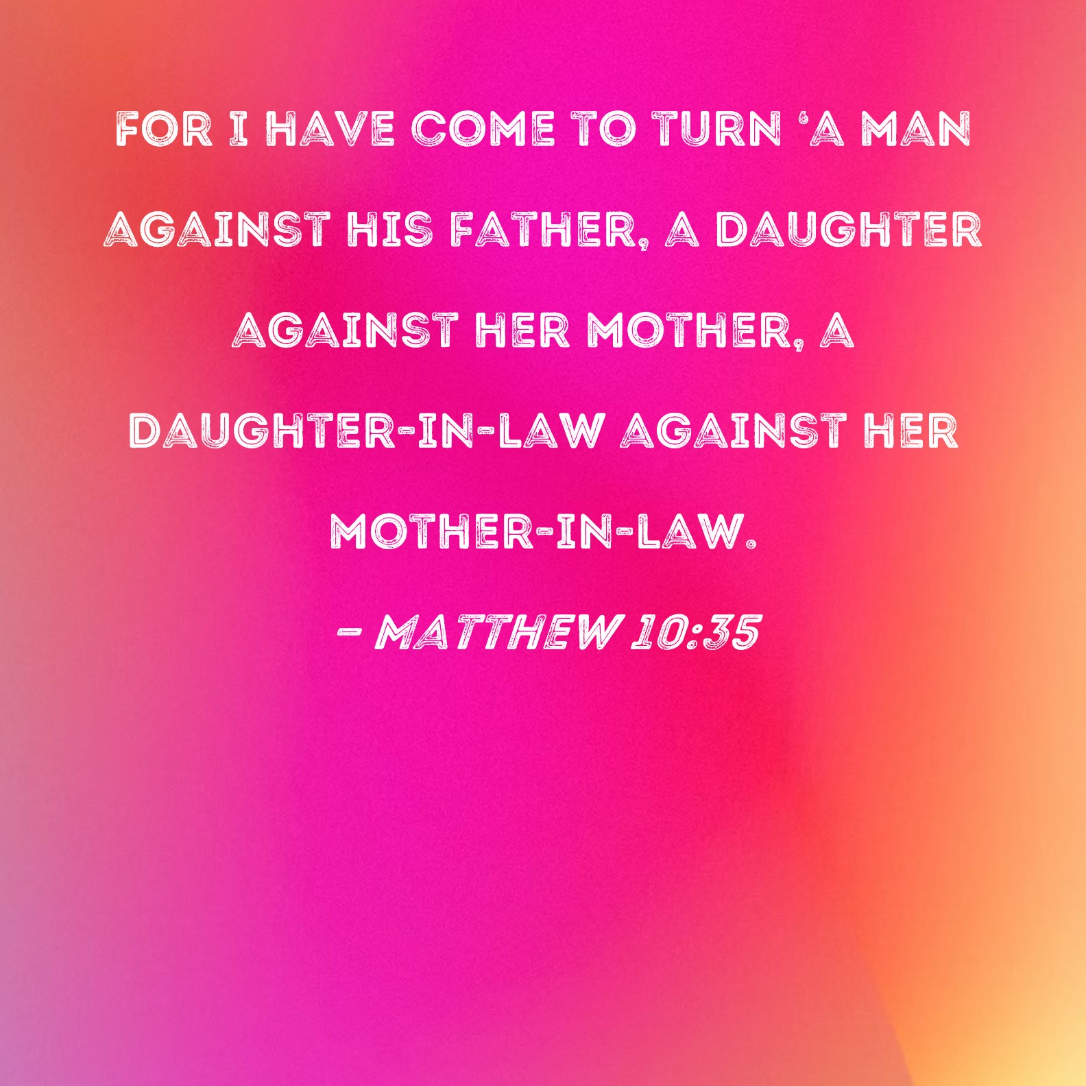 Matthew 10 35 For I Have Come To Turn a Man Against His Father A 