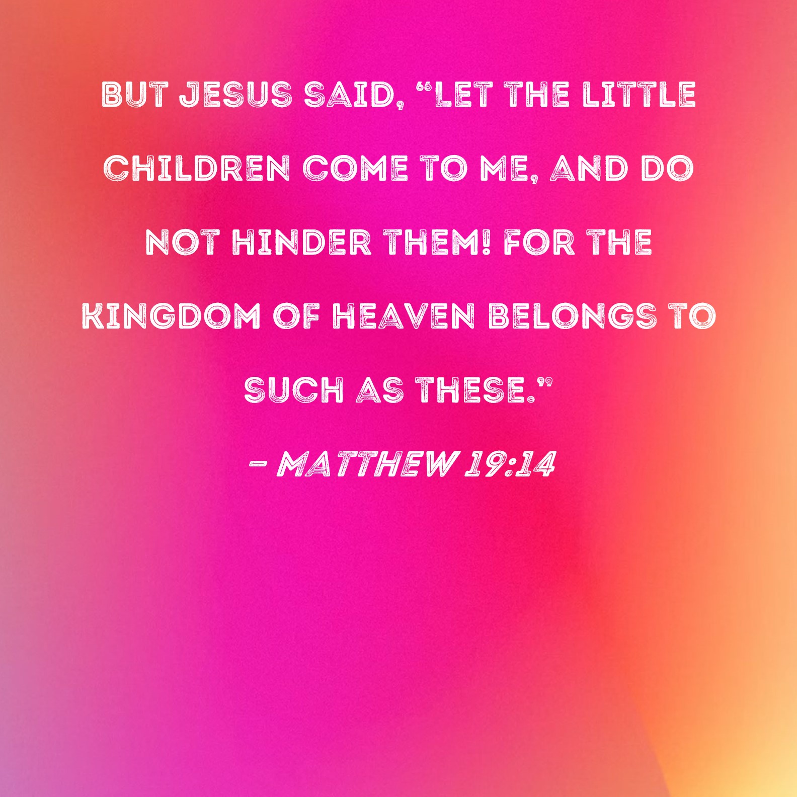 Matthew 19 14 But Jesus Said Let The Little Children Come To Me And 