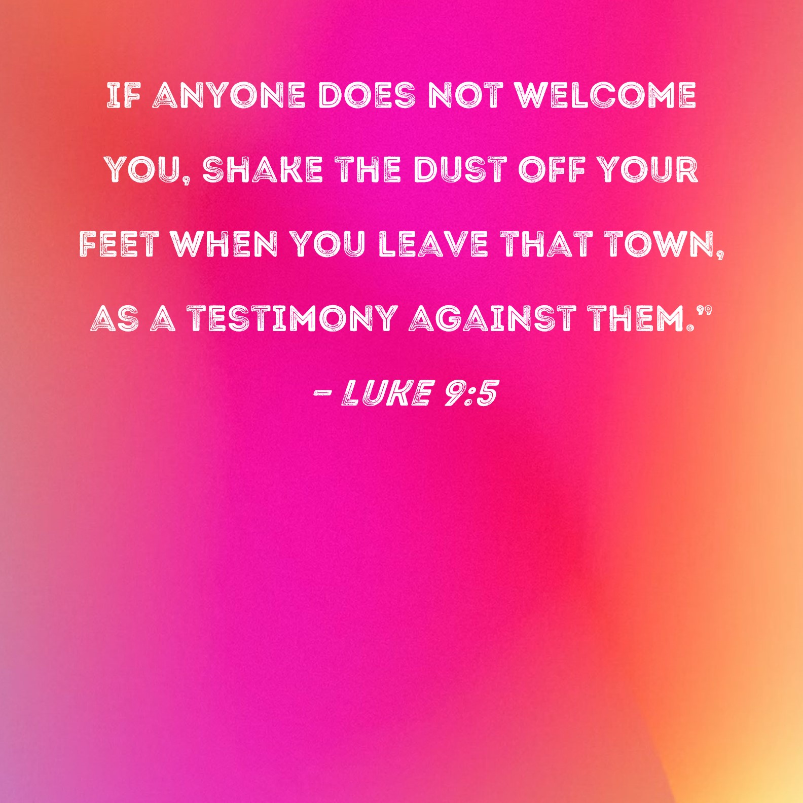 Luke 9 5 If Anyone Does Not Welcome You Shake The Dust Off Your Feet 