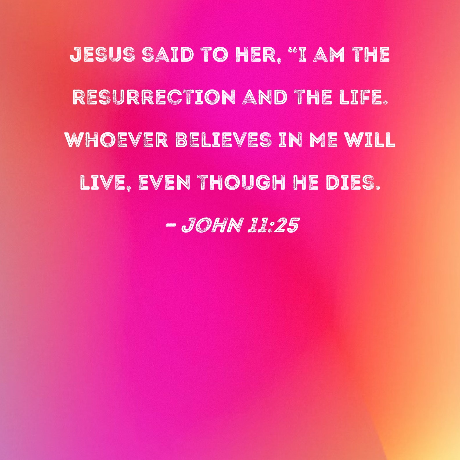 John 1125 Jesus Said To Her I Am The Resurrection And The Life Whoever Believes In Me Will