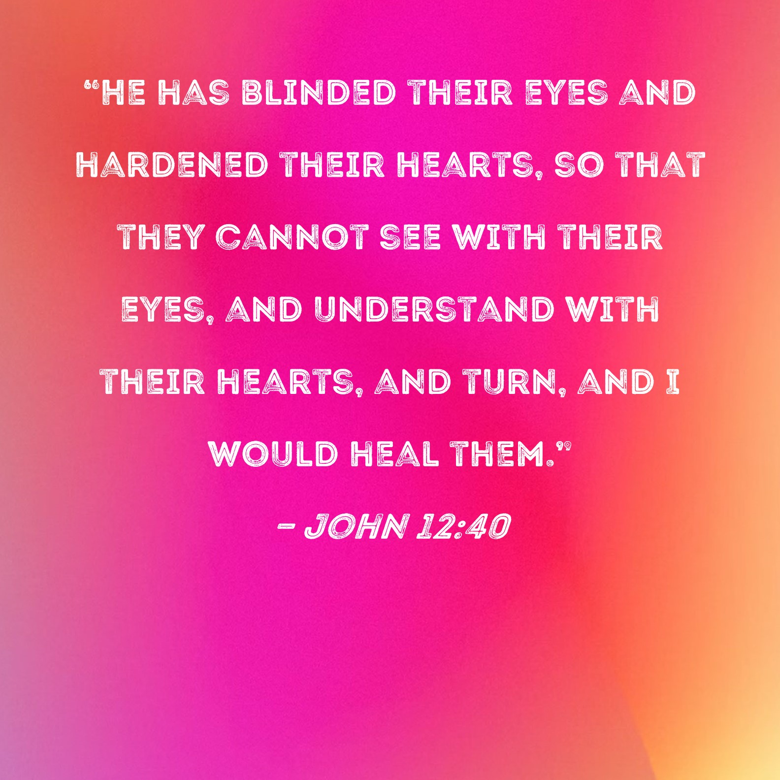 John 12 40 He Has Blinded Their Eyes And Hardened Their Hearts So 