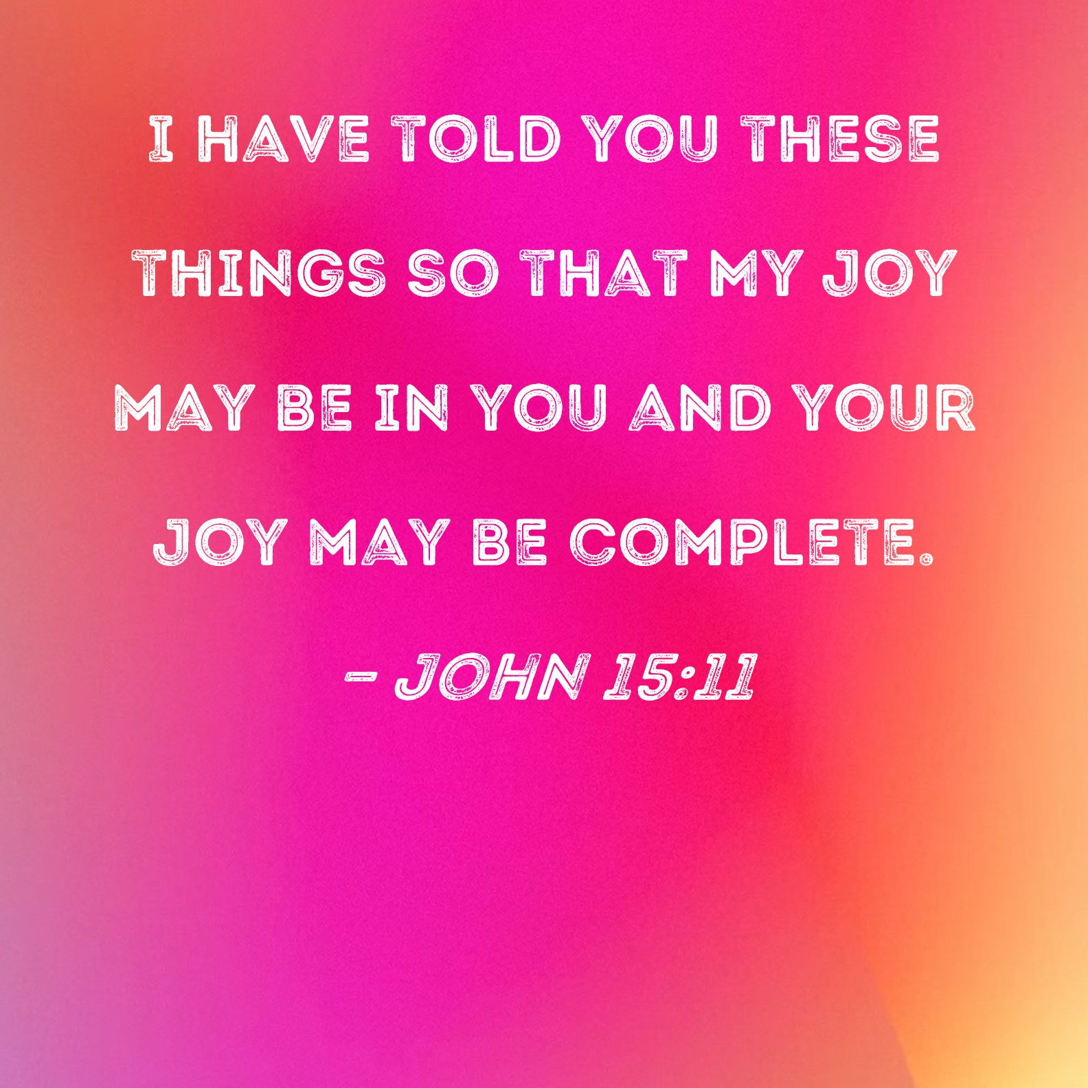 John 15 11 I Have Told You These Things So That My Joy May Be In You 